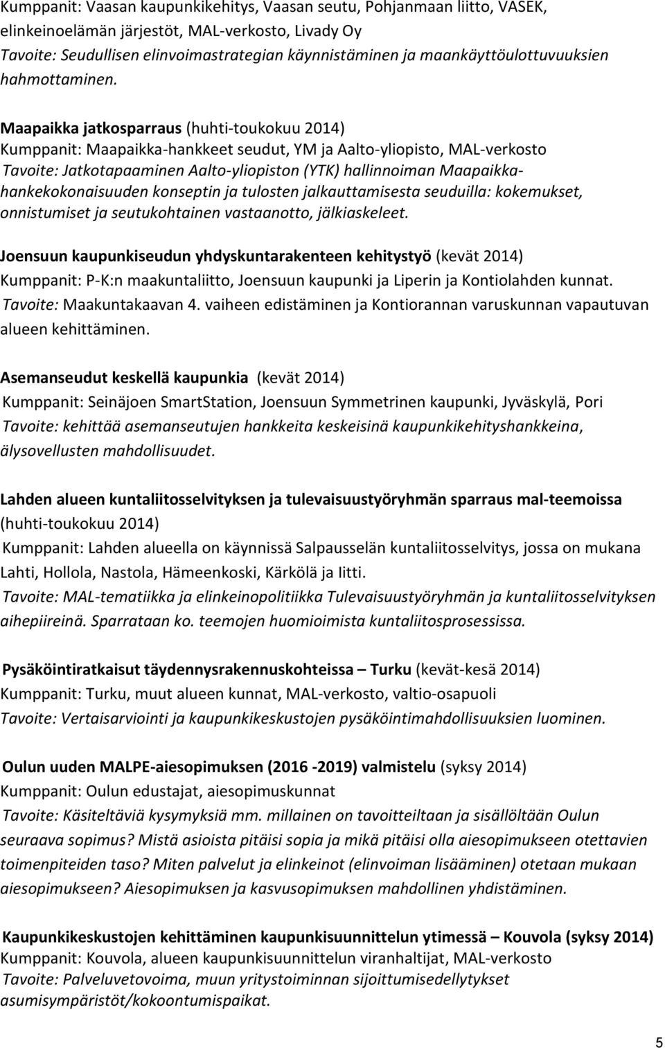Maapaikka jatkosparraus (huhti-toukokuu 2014) Kumppanit: Maapaikka-hankkeet seudut, YM ja Aalto-yliopisto, MAL-verkosto Tavoite: Jatkotapaaminen Aalto-yliopiston (YTK) hallinnoiman