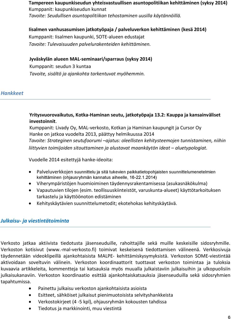 Jyväskylän alueen MAL-seminaari/sparraus (syksy 2014) Kumppanit: seudun 3 kuntaa Tavoite, sisältö ja ajankohta tarkentuvat myöhemmin.