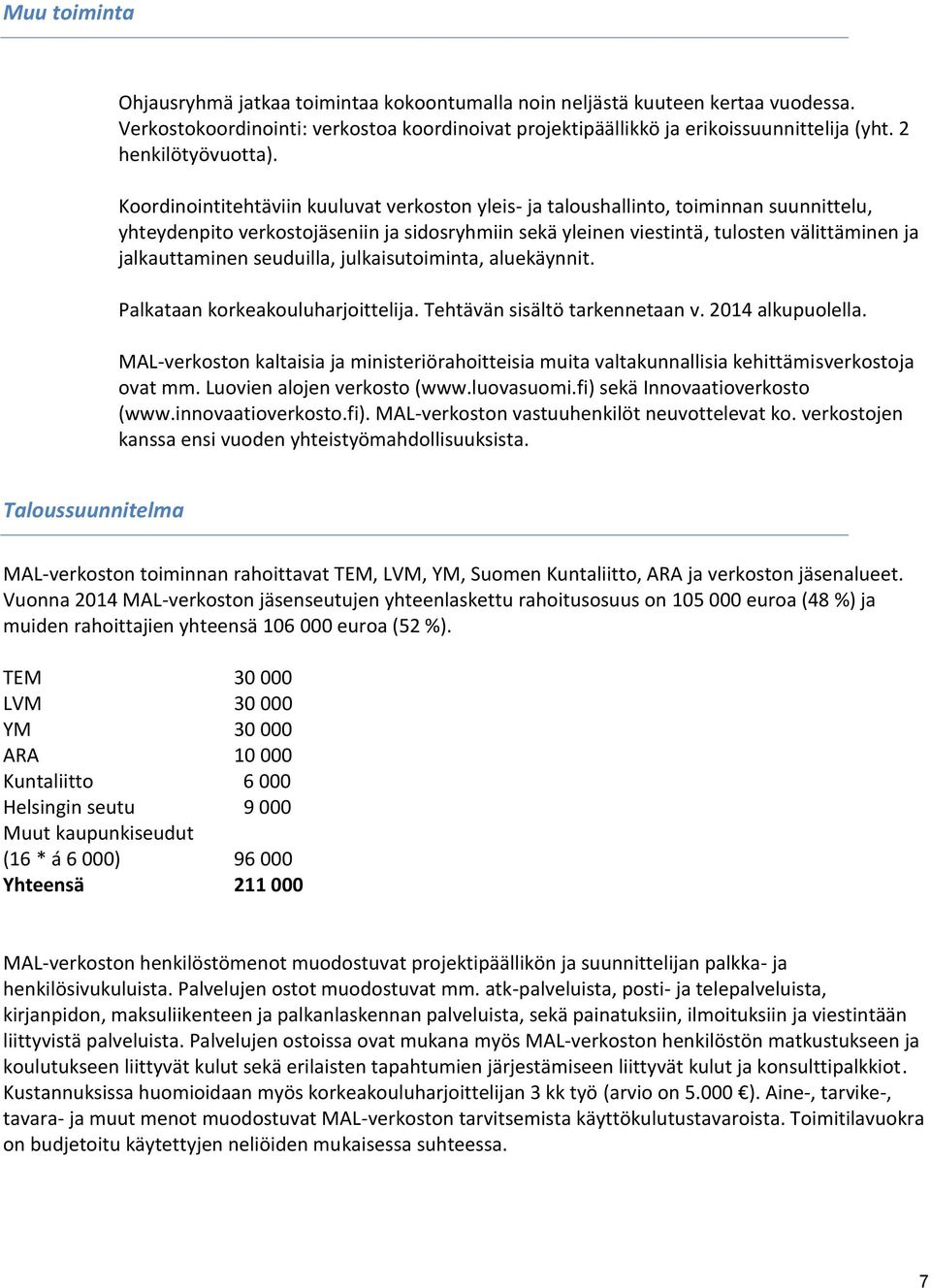 Koordinointitehtäviin kuuluvat verkoston yleis- ja taloushallinto, toiminnan suunnittelu, yhteydenpito verkostojäseniin ja sidosryhmiin sekä yleinen viestintä, tulosten välittäminen ja jalkauttaminen