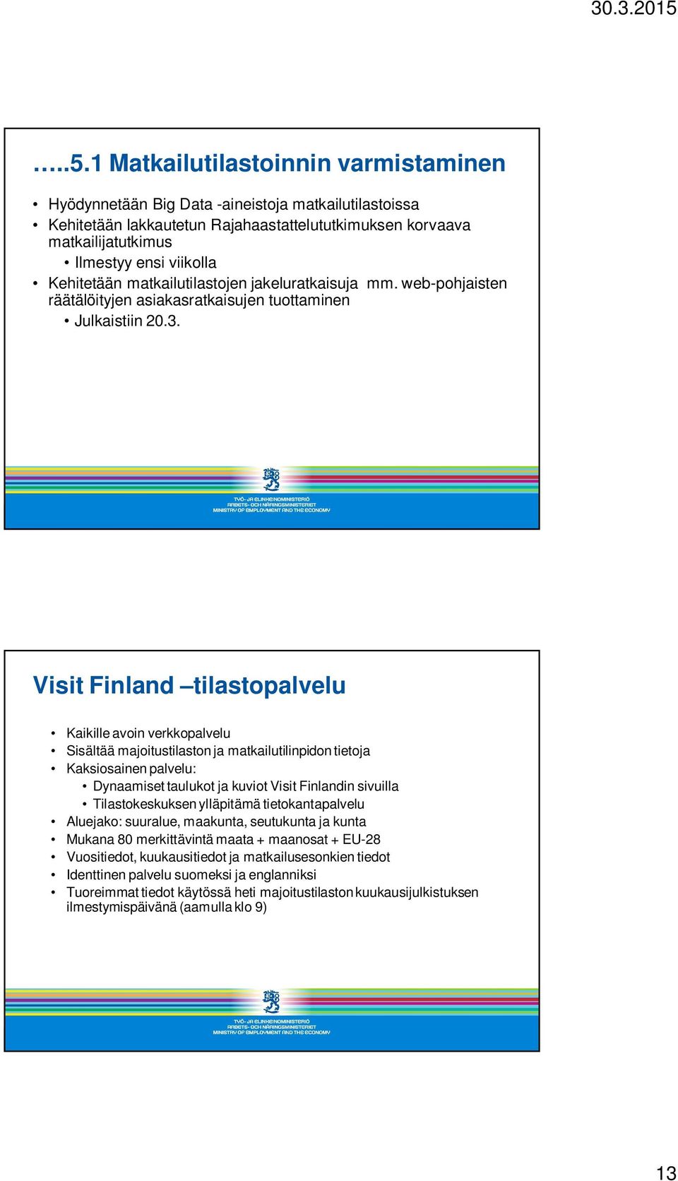 Visit Finland tilastopalvelu Kaikille avoin verkkopalvelu Sisältää majoitustilaston ja matkailutilinpidon tietoja Kaksiosainen palvelu: Dynaamiset taulukot ja kuviot Visit Finlandin sivuilla