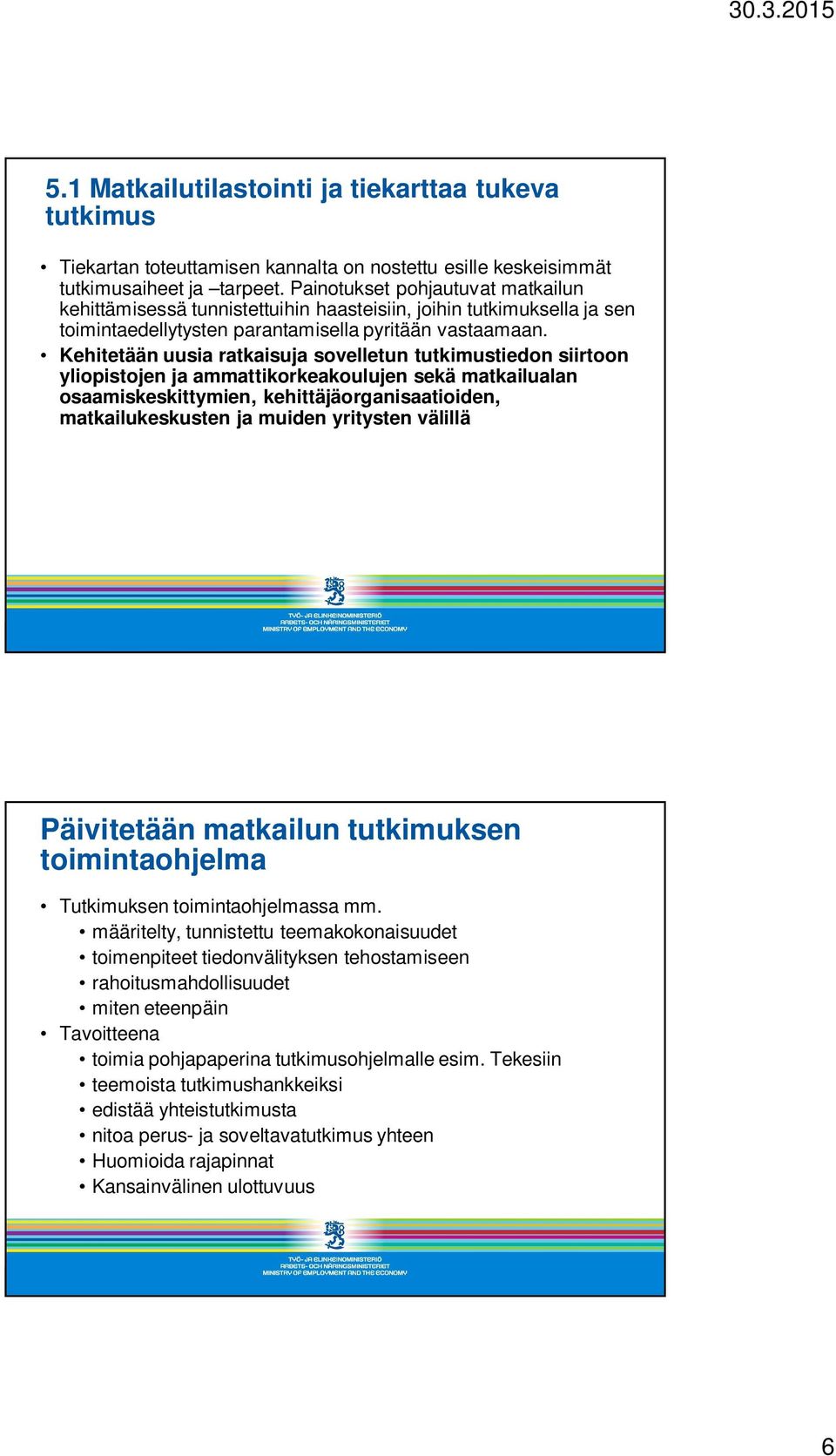 Kehitetään uusia ratkaisuja sovelletun tutkimustiedon siirtoon yliopistojen ja ammattikorkeakoulujen sekä matkailualan osaamiskeskittymien, kehittäjäorganisaatioiden, matkailukeskusten ja muiden