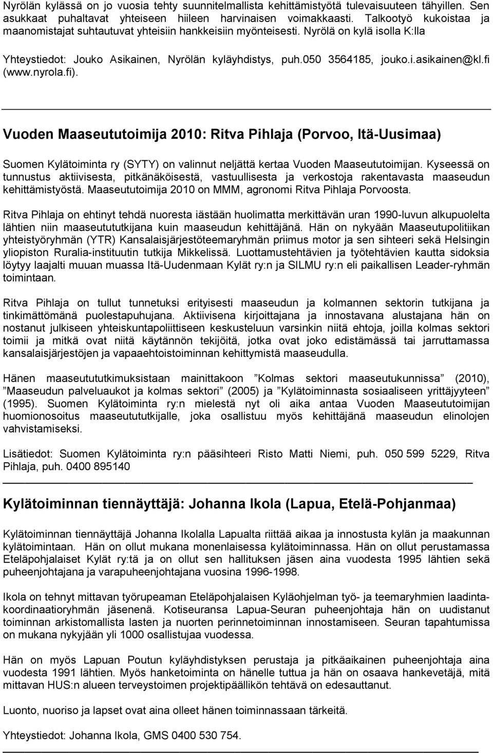 fi (www.nyrola.fi). Vuoden Maaseututoimija 2010: Ritva Pihlaja (Porvoo, Itä-Uusimaa) Suomen Kylätoiminta ry (SYTY) on valinnut neljättä kertaa Vuoden Maaseututoimijan.