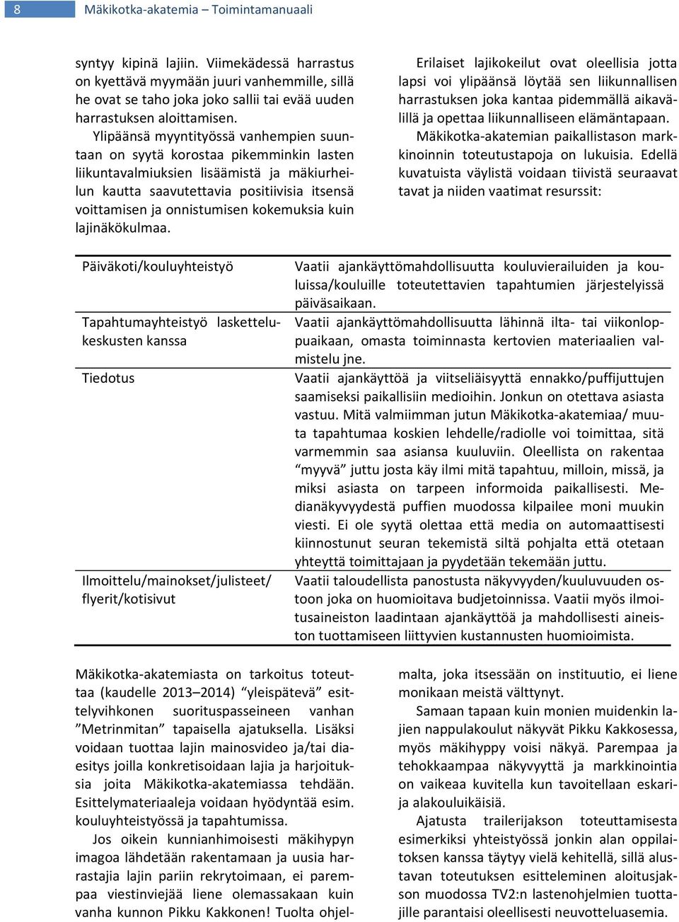 Ylipäänsä myyntityössä vanhempien suuntaan on syytä korostaa pikemminkin lasten liikuntavalmiuksien lisäämistä ja mäkiurheilun kautta saavutettavia positiivisia itsensä voittamisen ja onnistumisen