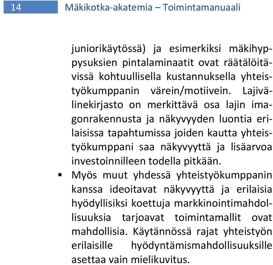 Lajivälinekirjasto on merkittävä osa lajin imagonrakennusta ja näkyvyyden luontia erilaisissa tapahtumissa joiden kautta yhteistyökumppani saa näkyvyyttä ja