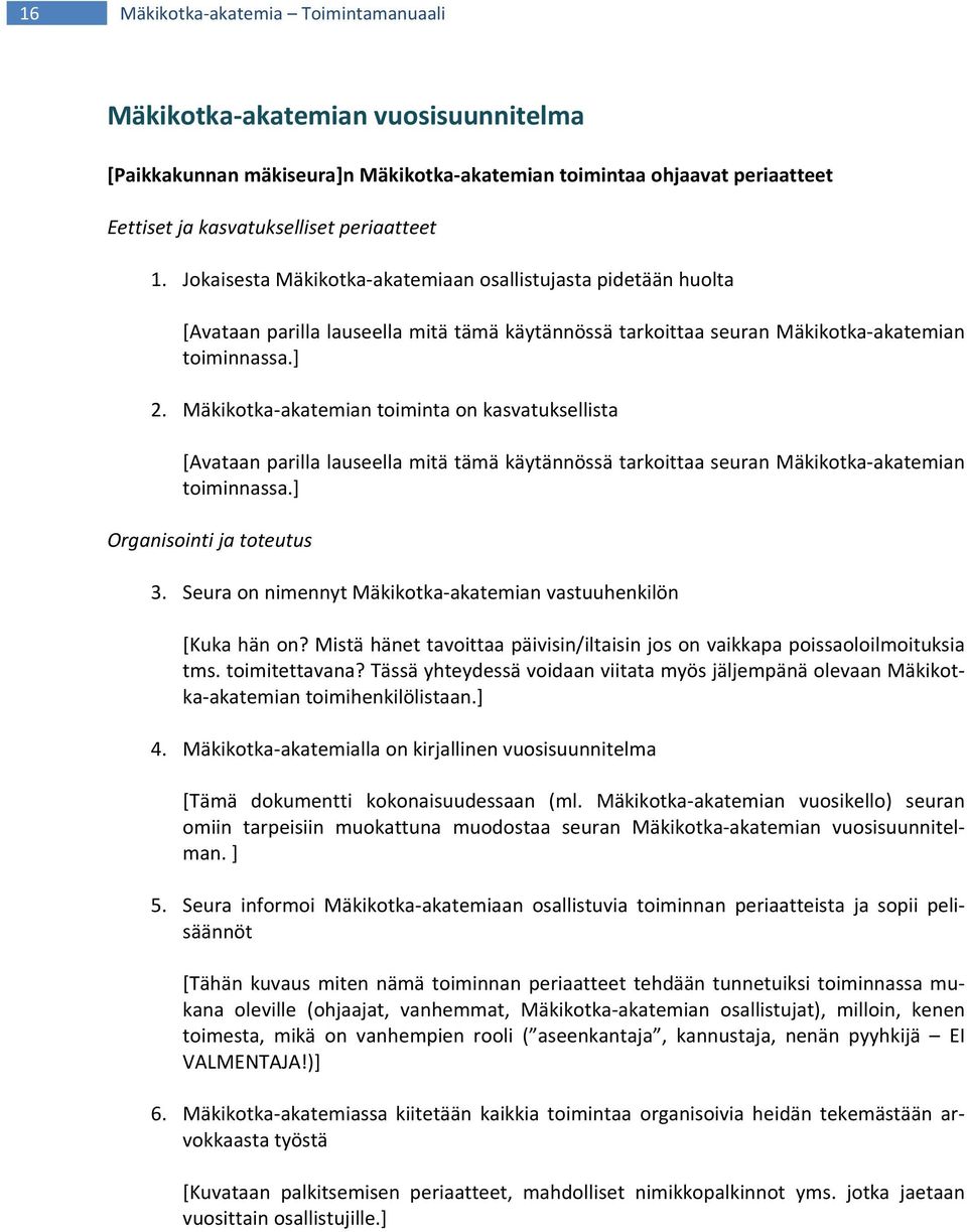 Mäkikotka akatemian toiminta on kasvatuksellista [Avataan parilla lauseella mitä tämä käytännössä tarkoittaa seuran Mäkikotka akatemian toiminnassa.] Organisointi ja toteutus 3.