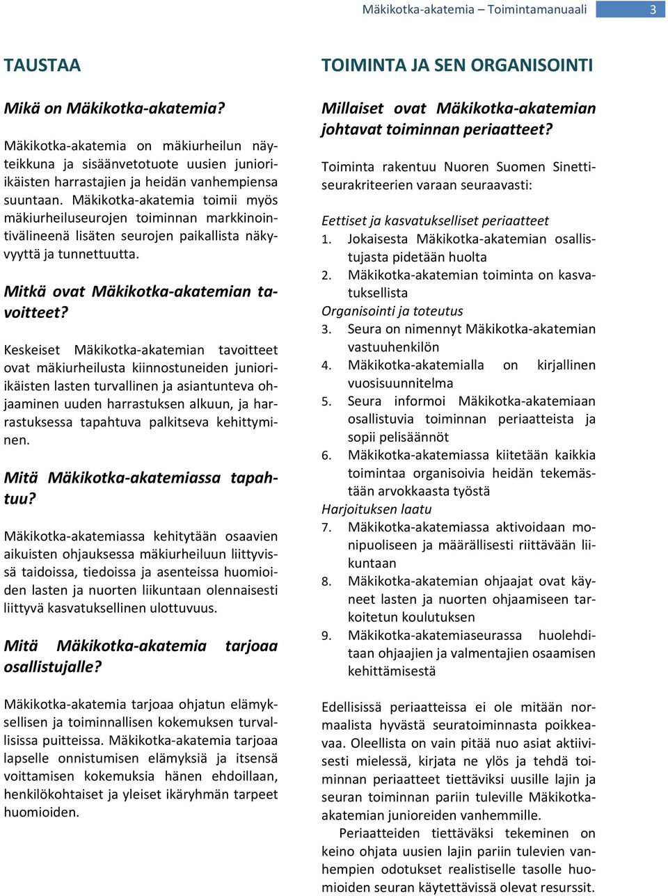 Mäkikotka akatemia toimii myös mäkiurheiluseurojen toiminnan markkinointivälineenä lisäten seurojen paikallista näkyvyyttä ja tunnettuutta. Mitkä ovat Mäkikotka akatemian tavoitteet?