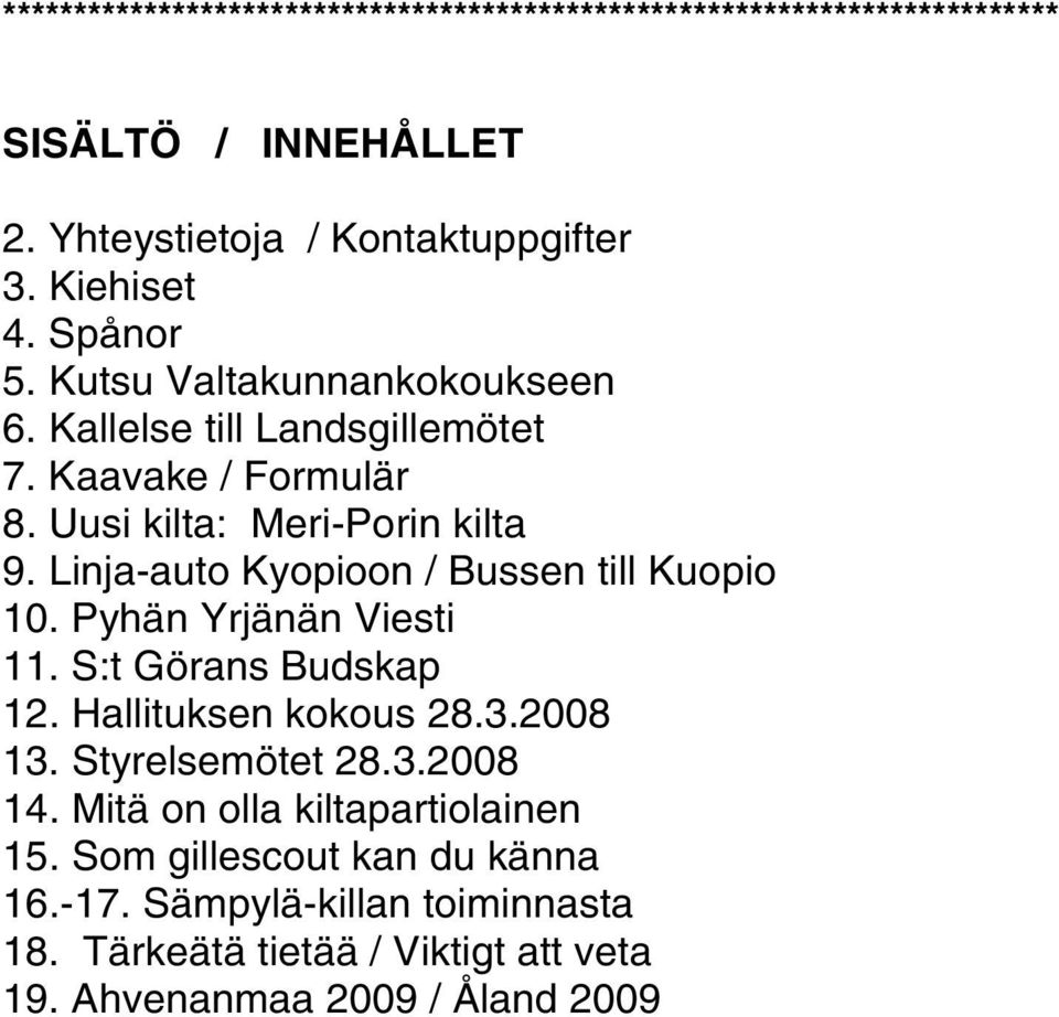 Linja-auto Kyopioon / Bussen till Kuopio 10. Pyhän Yrjänän Viesti 11. S:t Görans Budskap 12. Hallituksen kokous 28.3.2008 13. Styrelsemötet 28.3.2008 14.