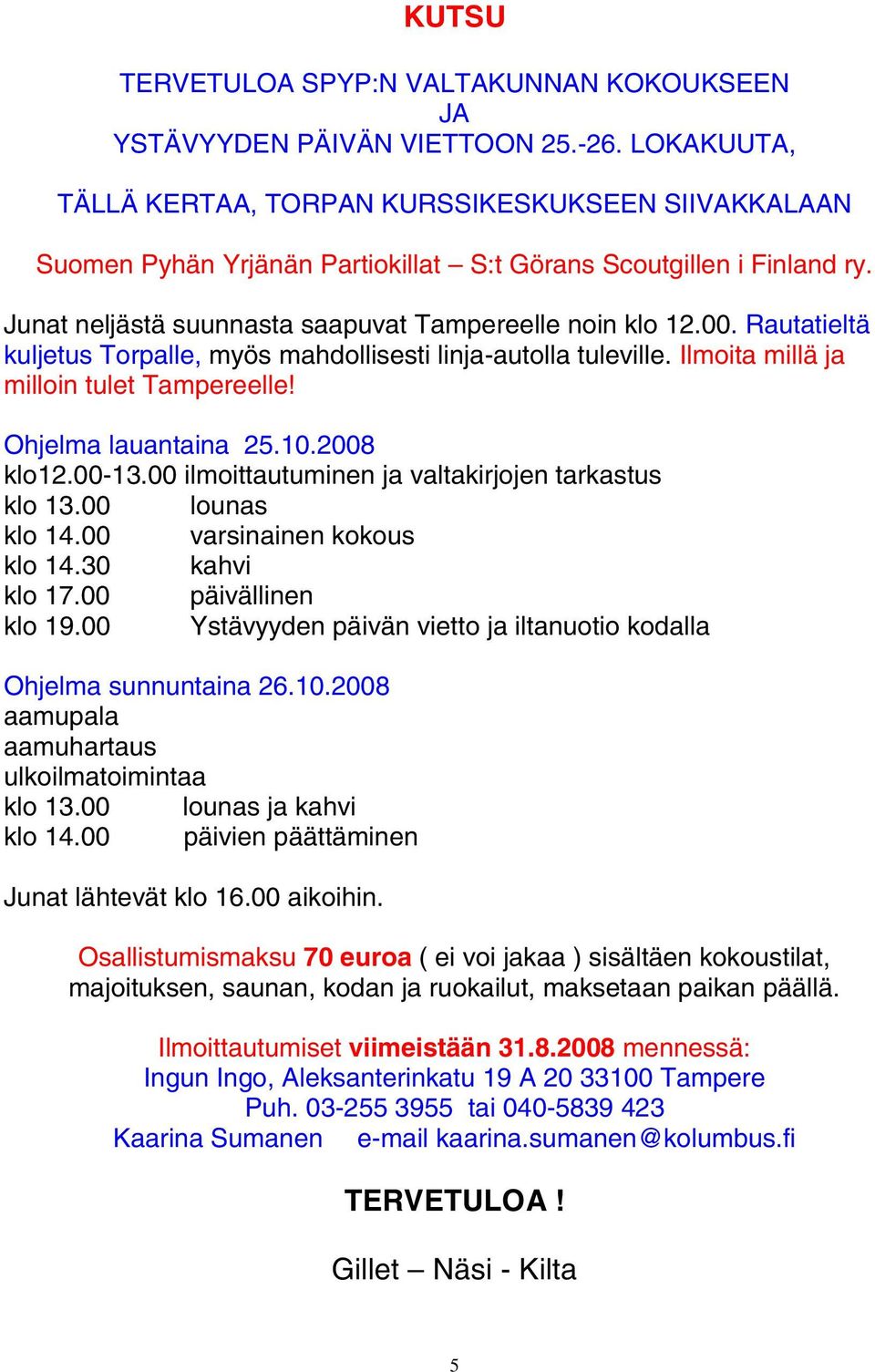 Rautatieltä kuljetus Torpalle, myös mahdollisesti linja-autolla tuleville. Ilmoita millä ja milloin tulet Tampereelle! Ohjelma lauantaina 25.10.2008 klo12.00-13.