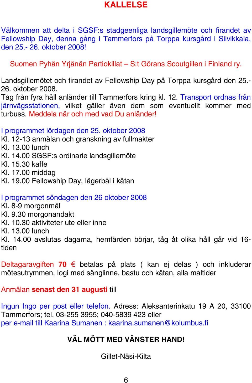 Tåg från fyra håll anländer till Tammerfors kring kl. 12. Transport ordnas från järnvägsstationen, vilket gäller även dem som eventuellt kommer med turbuss. Meddela när och med vad Du anländer!