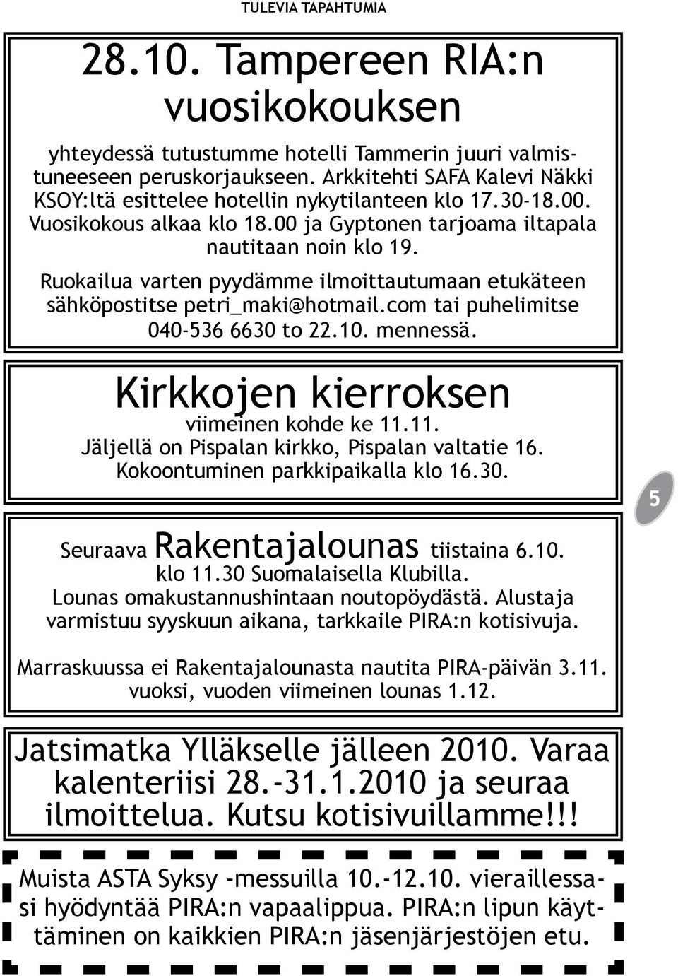 Ruokailua varten pyydämme ilmoittautumaan etukäteen sähköpostitse petri_maki@hotmail.com tai puhelimitse 040-536 6630 to 22.10. mennessä. Kirkkojen kierroksen viimeinen kohde ke 11.