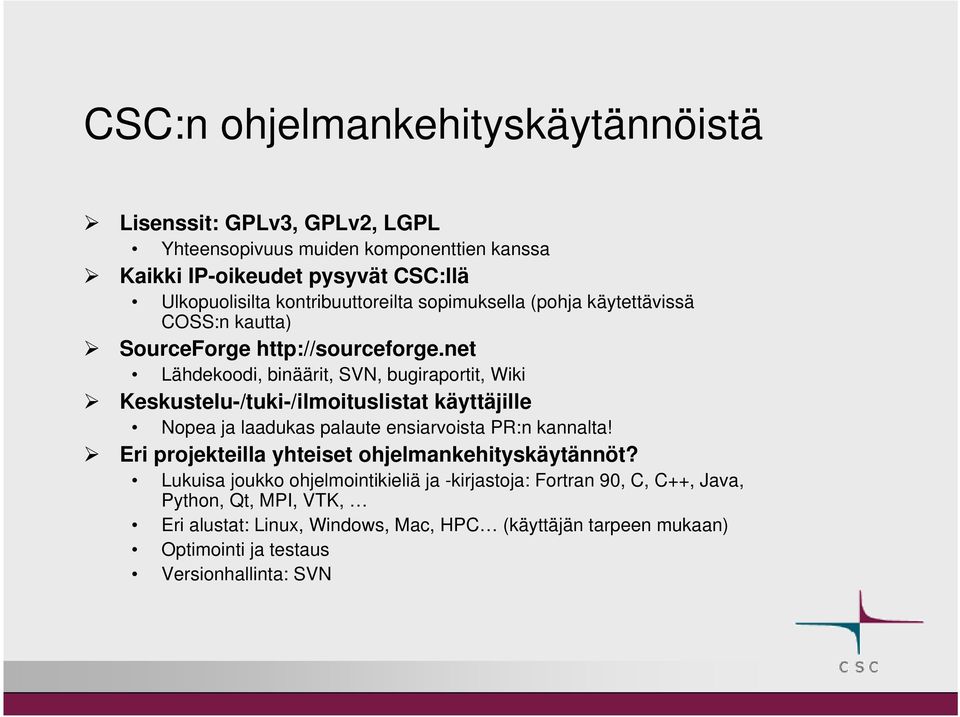 net Lähdekoodi, binäärit, SVN, bugiraportit, Wiki Keskustelu-/tuki-/ilmoituslistat käyttäjille Nopea ja laadukas palaute ensiarvoista PR:n kannalta!