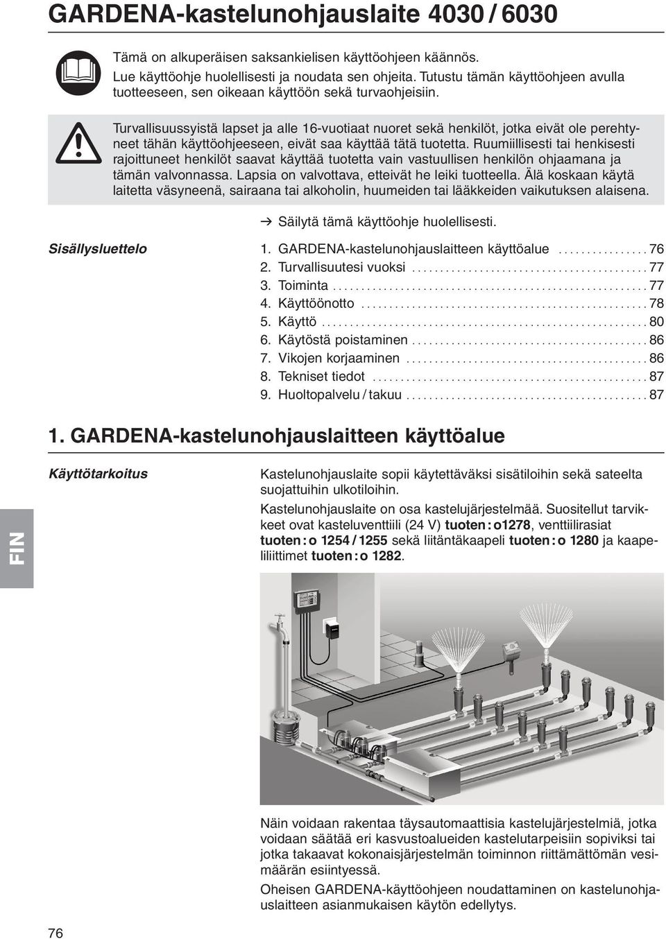 A Turvallisuussyistä lapset ja alle 16-vuotiaat nuoret sekä henkilöt, jotka eivät ole perehtyneet tähän käyttöohjeeseen, eivät saa käyttää tätä tuotetta.