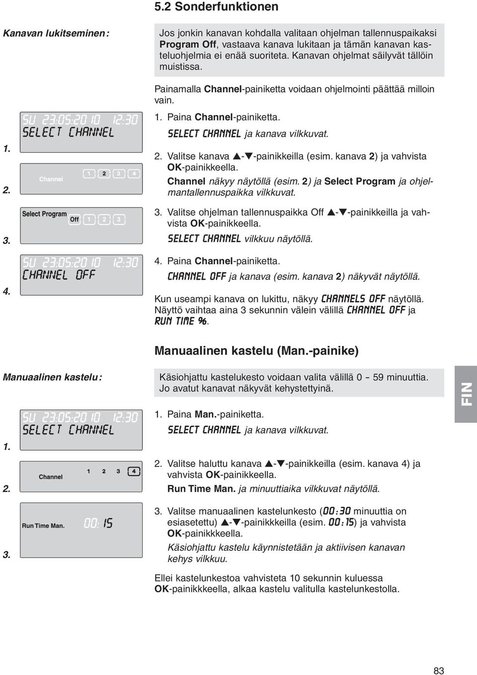 kanava 2) ja vahvista OK-painikkeella. Channel näkyy näytöllä (esim. 2) ja Select Program ja ohjelmantallennuspaikka vilkkuvat. 3.