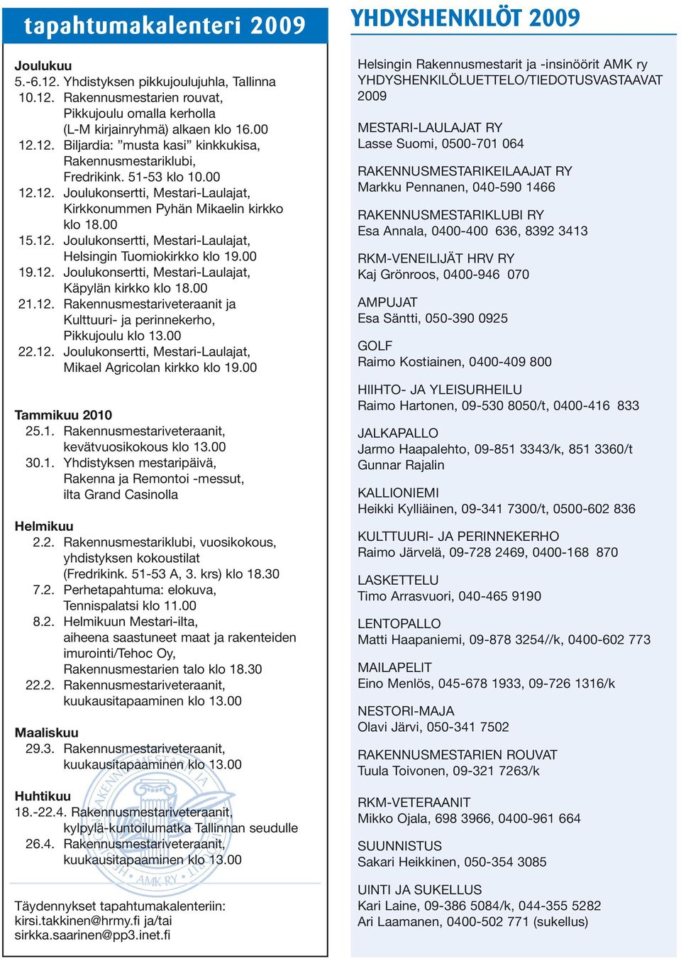 00 21.12. Rakennusmestariveteraanit ja Kulttuuri- ja perinnekerho, Pikkujoulu klo 13.00 22.12. Joulukonsertti, Mestari-Laulajat, Mikael Agricolan kirkko klo 19.00 Tammikuu 2010 25.1. Rakennusmestariveteraanit, kevätvuosikokous klo 13.