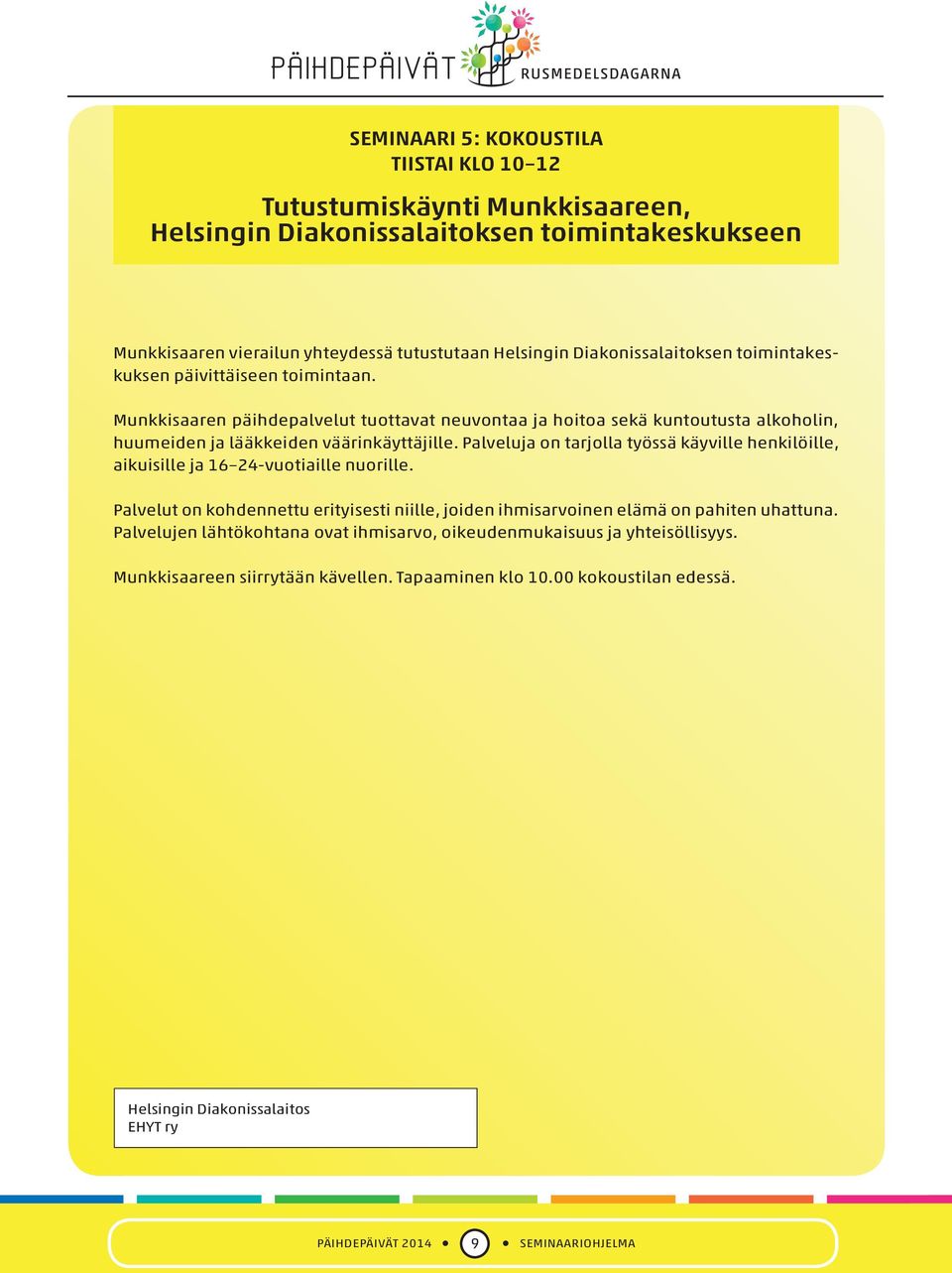 Palveluja on tarjolla työssä käyville henkilöille, aikuisille ja 16 24-vuotiaille nuorille. Palvelut on kohdennettu erityisesti niille, joiden ihmisarvoinen elämä on pahiten uhattuna.