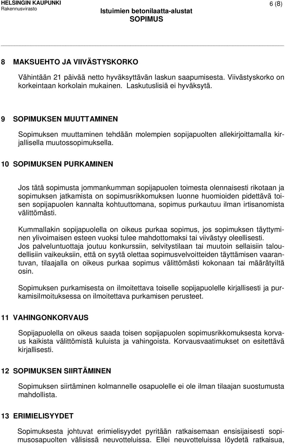 10 SOPIMUKSEN PURKAMINEN Jos tätä sopimusta jommankumman sopijapuolen toimesta olennaisesti rikotaan ja sopimuksen jatkamista on sopimusrikkomuksen luonne huomioiden pidettävä toisen sopijapuolen