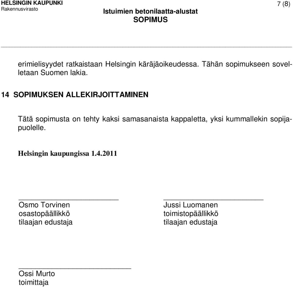 14 SOPIMUKSEN ALLEKIRJOITTAMINEN Tätä sopimusta on tehty kaksi samasanaista kappaletta, yksi