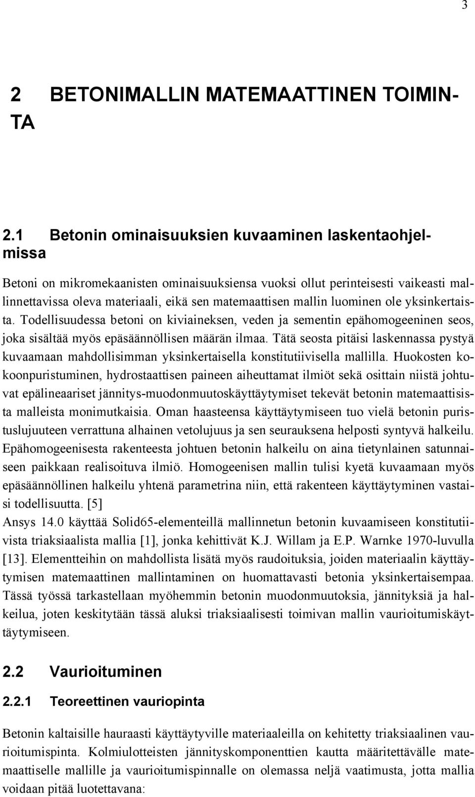 mallin luominen ole yksinkertaista. Todellisuudessa betoni on kiviaineksen, veden ja sementin epähomogeeninen seos, joka sisältää myös epäsäännöllisen määrän ilmaa.