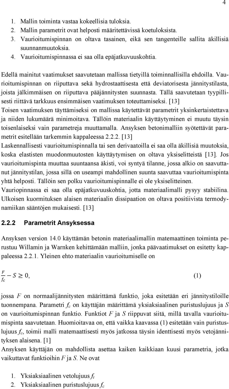 Edellä mainitut vaatimukset saavutetaan mallissa tietyillä toiminnallisilla ehdoilla.