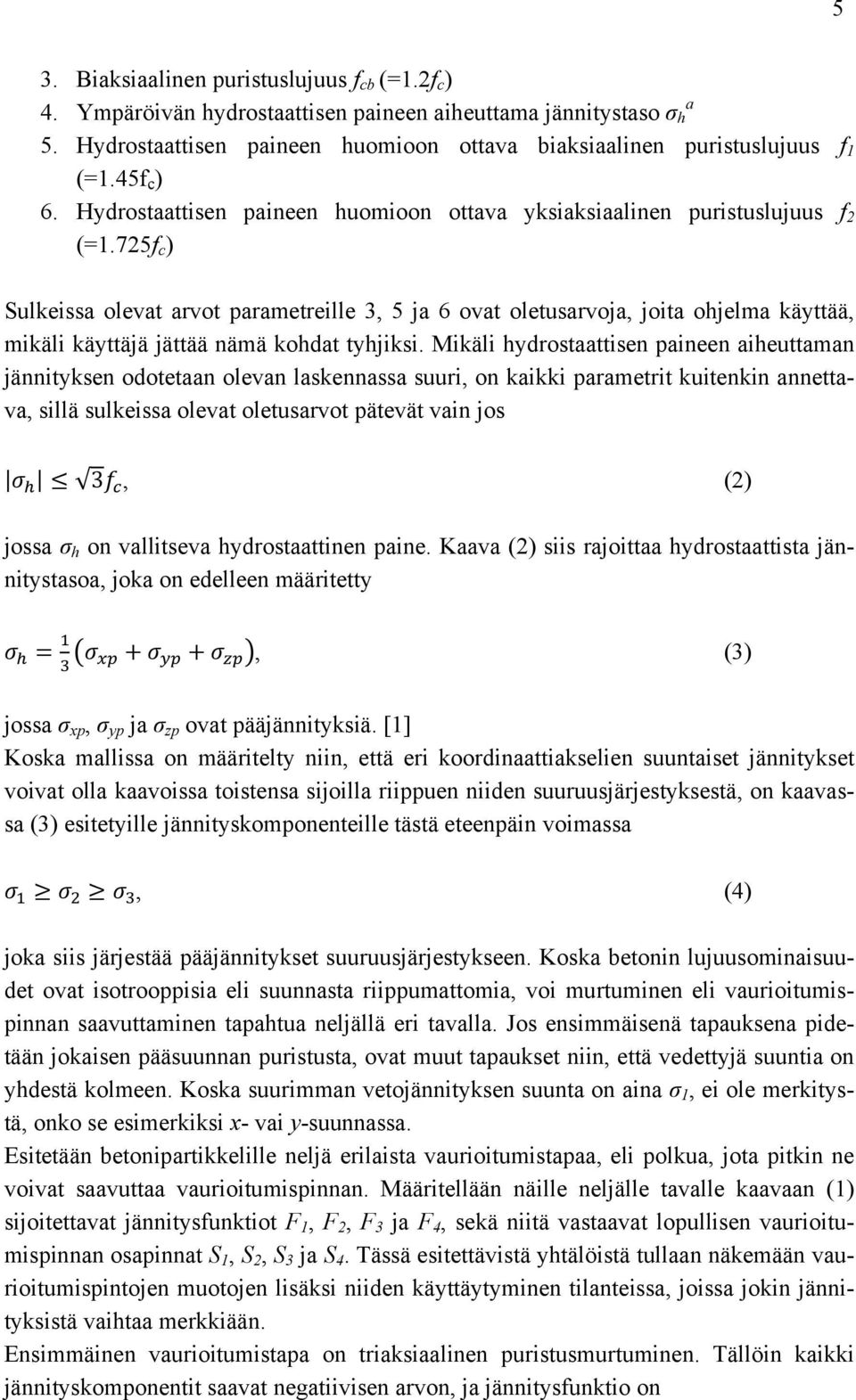 725f c ) Sulkeissa olevat arvot parametreille 3, 5 ja 6 ovat oletusarvoja, joita ohjelma käyttää, mikäli käyttäjä jättää nämä kohdat tyhjiksi.