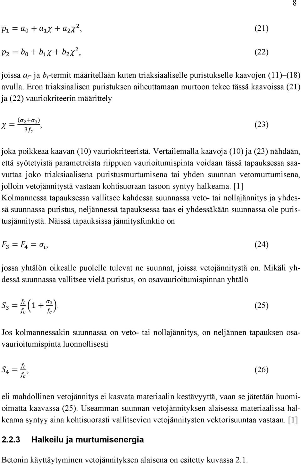 Vertailemalla kaavoja (10) ja (23) nähdään, että syötetyistä parametreista riippuen vaurioitumispinta voidaan tässä tapauksessa saavuttaa joko triaksiaalisena puristusmurtumisena tai yhden suunnan