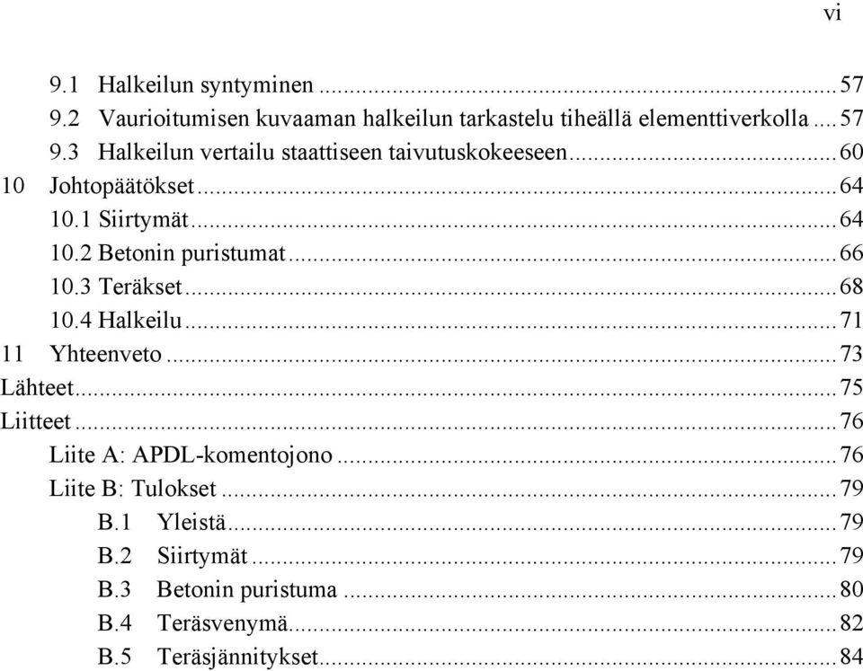 .. 71 11 Yhteenveto... 73 Lähteet... 75 Liitteet... 76 Liite A: APDL-komentojono... 76 Liite B: Tulokset... 79 B.1 Yleistä.