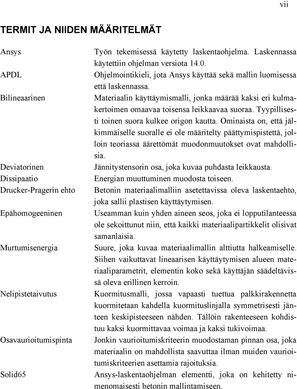 Materiaalin käyttäymismalli, jonka määrää kaksi eri kulmakertoimen omaavaa toisensa leikkaavaa suoraa. Tyypillisesti toinen suora kulkee origon kautta.