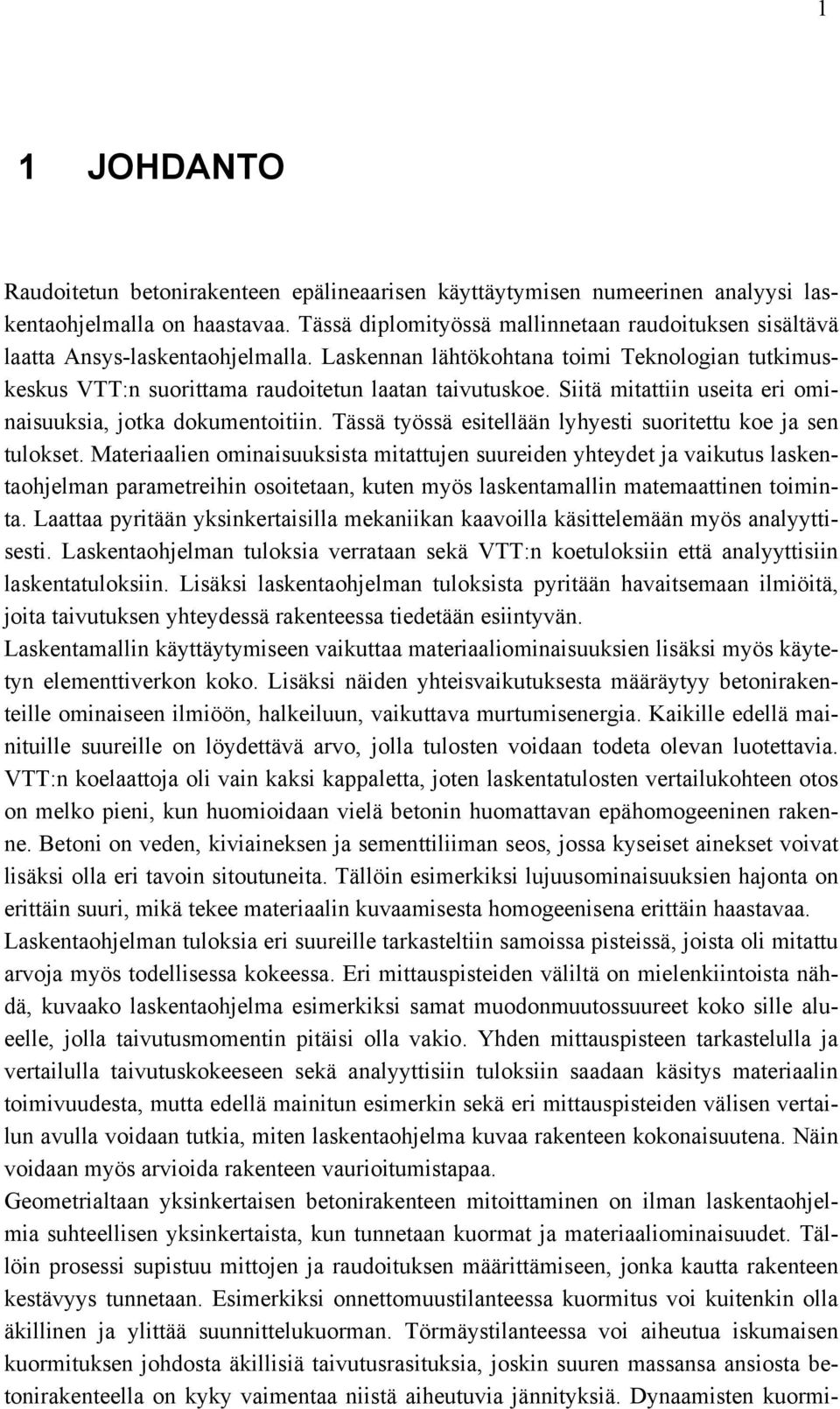 Siitä mitattiin useita eri ominaisuuksia, jotka dokumentoitiin. Tässä työssä esitellään lyhyesti suoritettu koe ja sen tulokset.