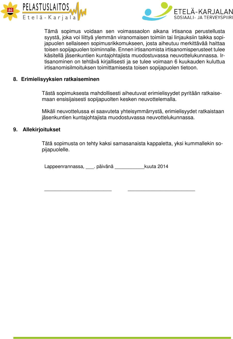 Irtisanominen on tehtävä kirjallisesti ja se tulee voimaan 6 kuukauden kuluttua irtisanomisilmoituksen toimittamisesta toisen sopijapuolen tietoon. 8. Erimielisyyksien ratkaiseminen 9.