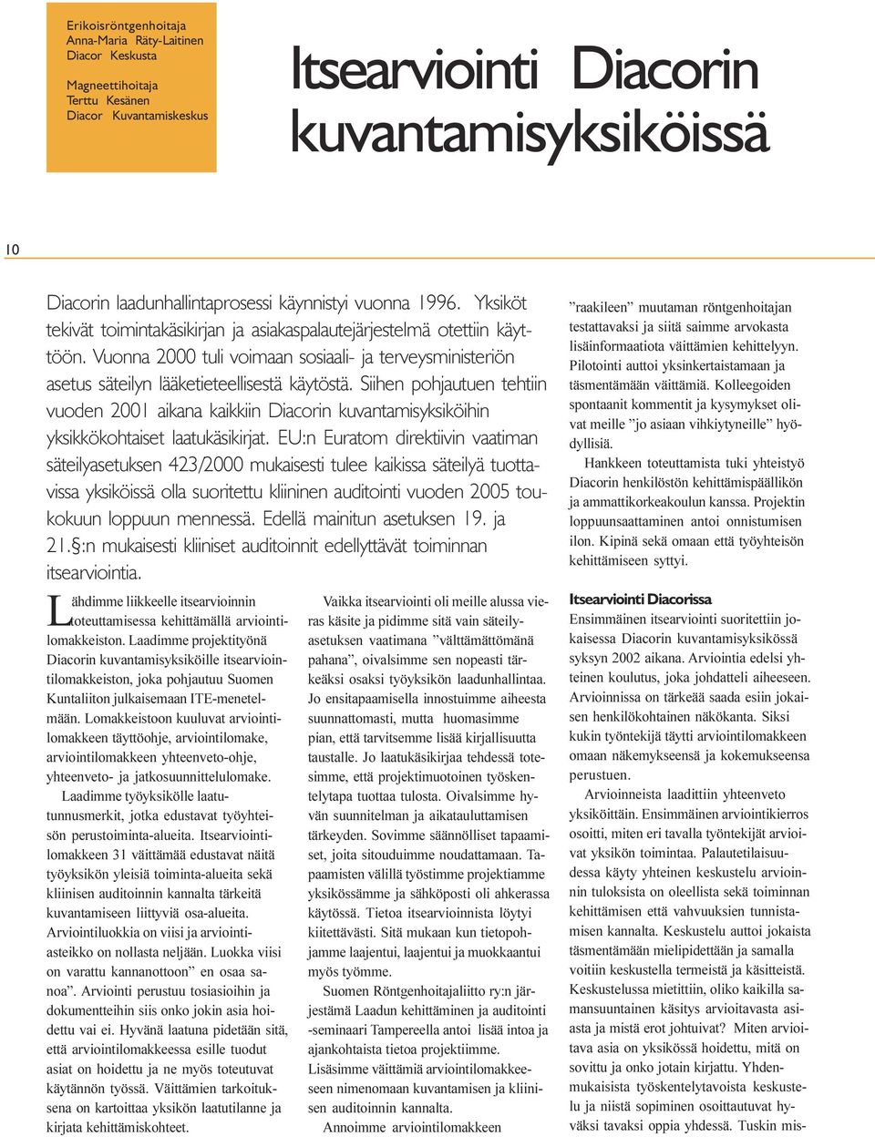 käytöstä Siihen pohjautuen tehtiin vuoden 2001 aikana kaikkiin Diacorin kuvantamisyksiköihin yksikkökohtaiset laatukäsikirjat EU:n Euratom direktiivin vaatiman säteilyasetuksen 423/2000 mukaisesti