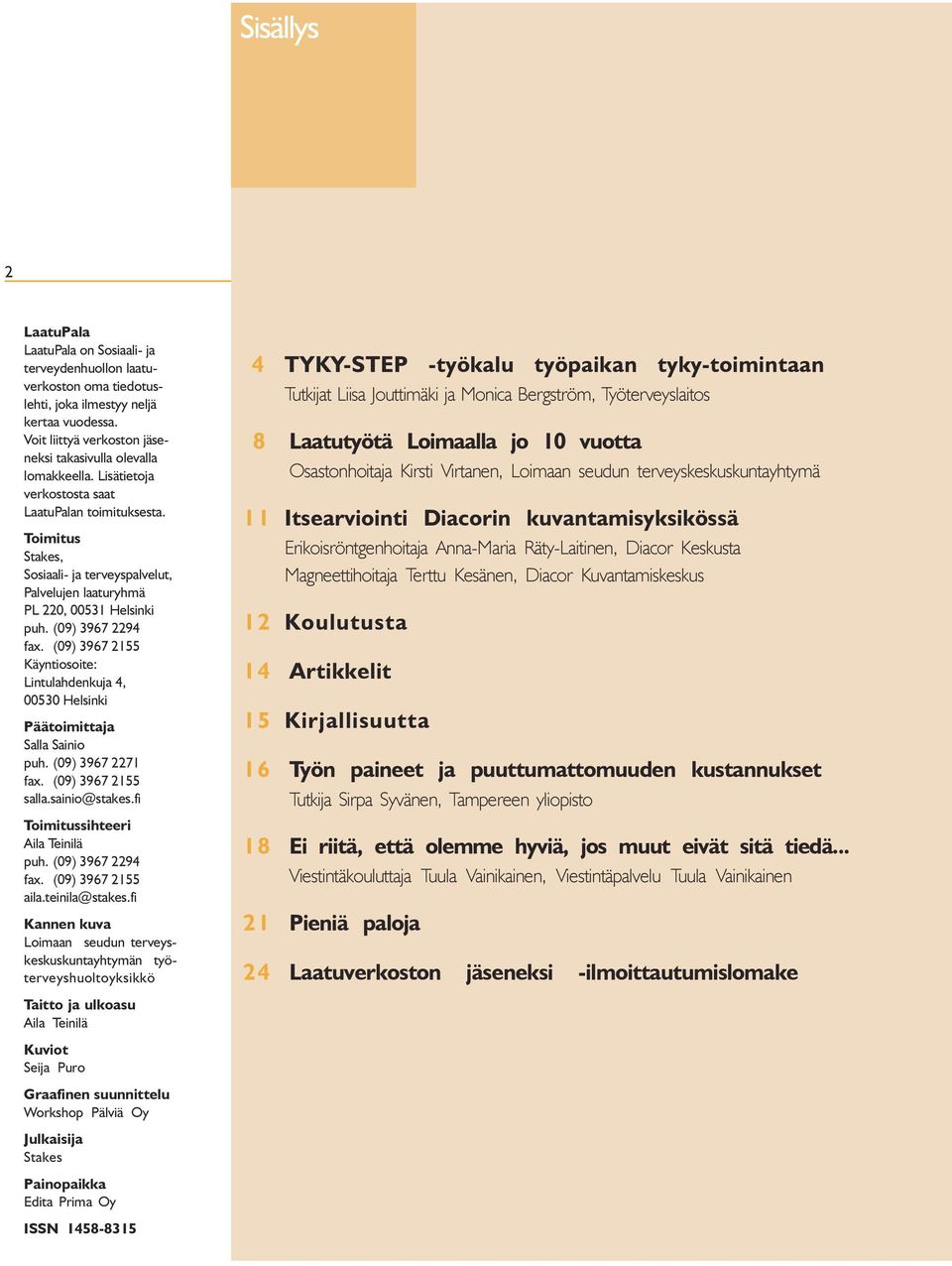 Lintulahdenkuja 4, 00530 Helsinki Päätoimittaja Salla Sainio puh (09) 3967 2271 fax (09) 3967 2155 salla sainio@stakes fi Toimitussihteeri Aila Teinilä puh (09) 3967 2294 fax (09) 3967 2155 aila