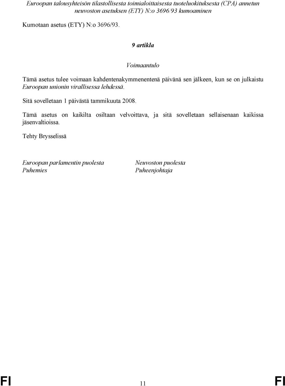 9 artikla Voimaantulo Tämä asetus tulee voimaan kahdentenakymmenentenä päivänä sen jälkeen, kun se on julkaistu Euroopan unionin virallisessa