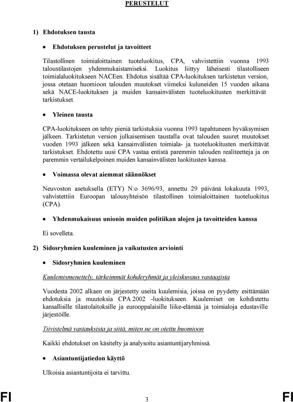 Ehdotus sisältää CPA-luokituksen tarkistetun version, jossa otetaan huomioon talouden muutokset viimeksi kuluneiden 15 vuoden aikana sekä NACE-luokituksen ja muiden kansainvälisten tuoteluokitusten