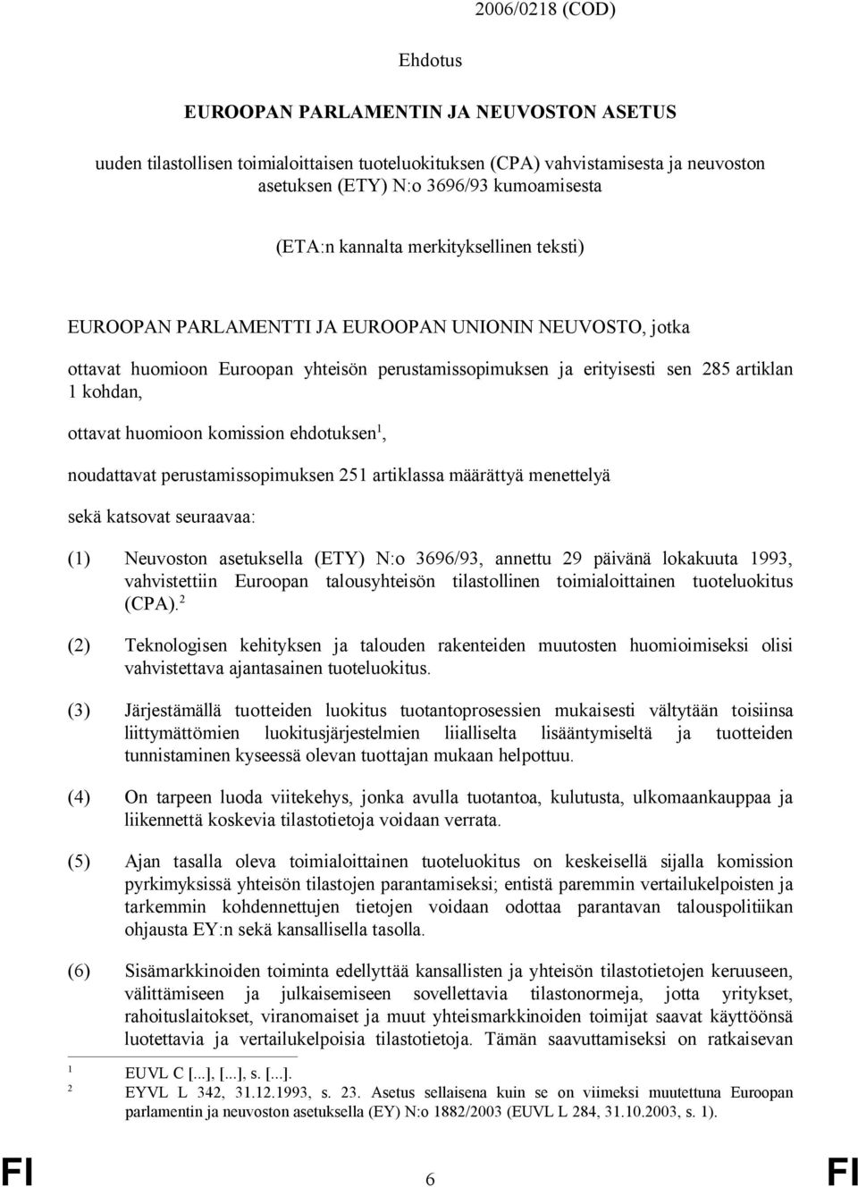 ottavat huomioon komission ehdotuksen 1, noudattavat perustamissopimuksen 251 artiklassa määrättyä menettelyä sekä katsovat seuraavaa: (1) Neuvoston asetuksella (ETY) N:o 3696/93, annettu 29 päivänä