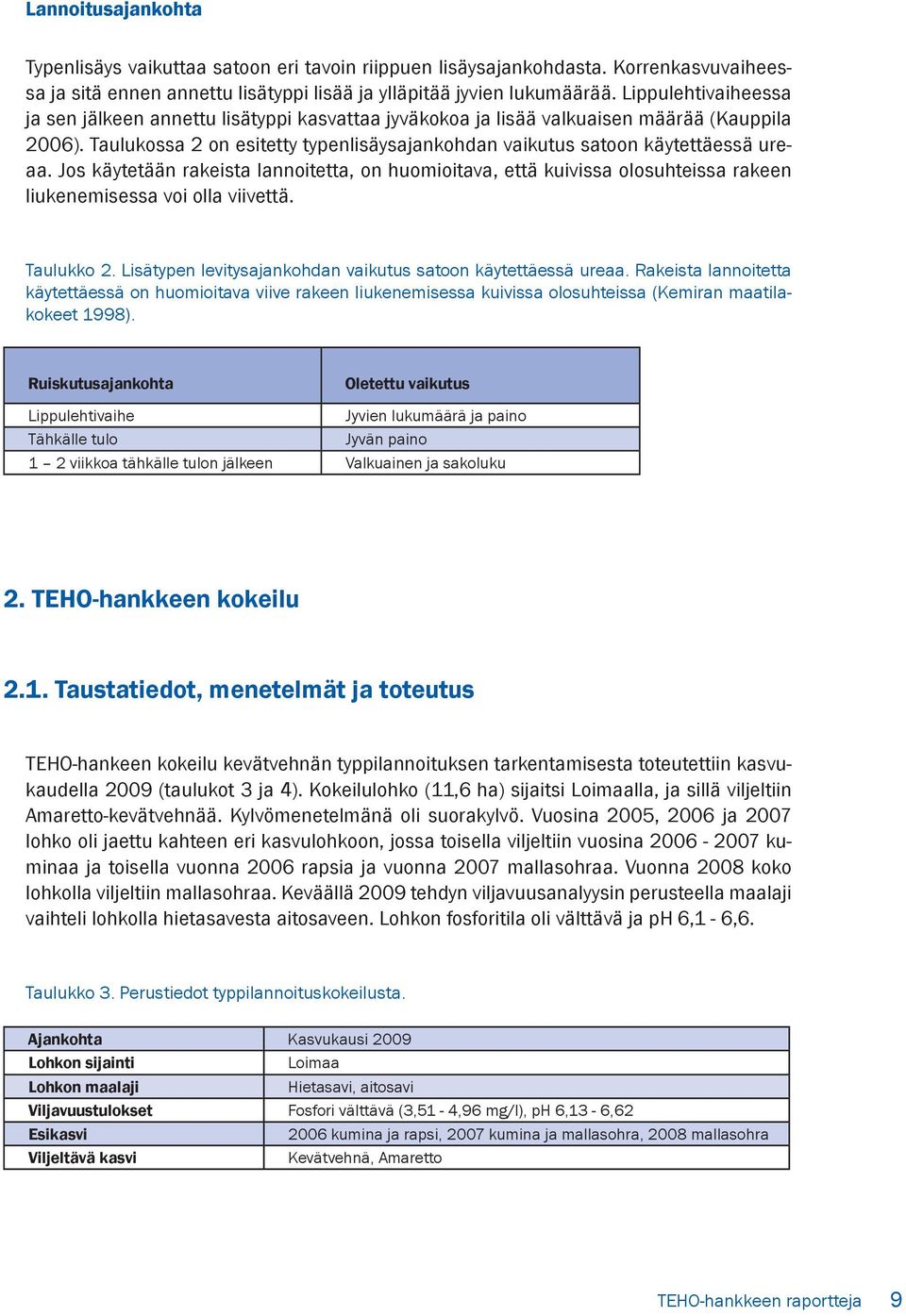 Jos käytetään rakeista lannoitetta, on huomioitava, että kuivissa olosuhteissa rakeen liukenemisessa voi olla viivettä. Taulukko 2. Lisätypen levitysajankohdan vaikutus satoon käytettäessä ureaa.