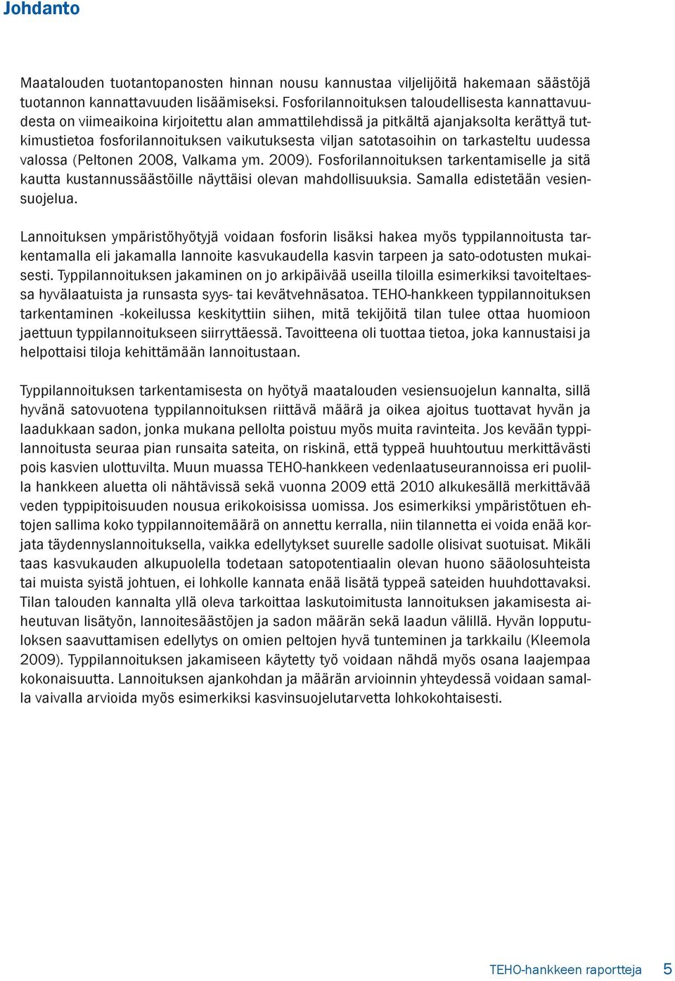 satotasoihin on tarkasteltu uudessa valossa (Peltonen 2008, Valkama ym. 2009). Fosforilannoituksen tarkentamiselle ja sitä kautta kustannussäästöille näyttäisi olevan mahdollisuuksia.