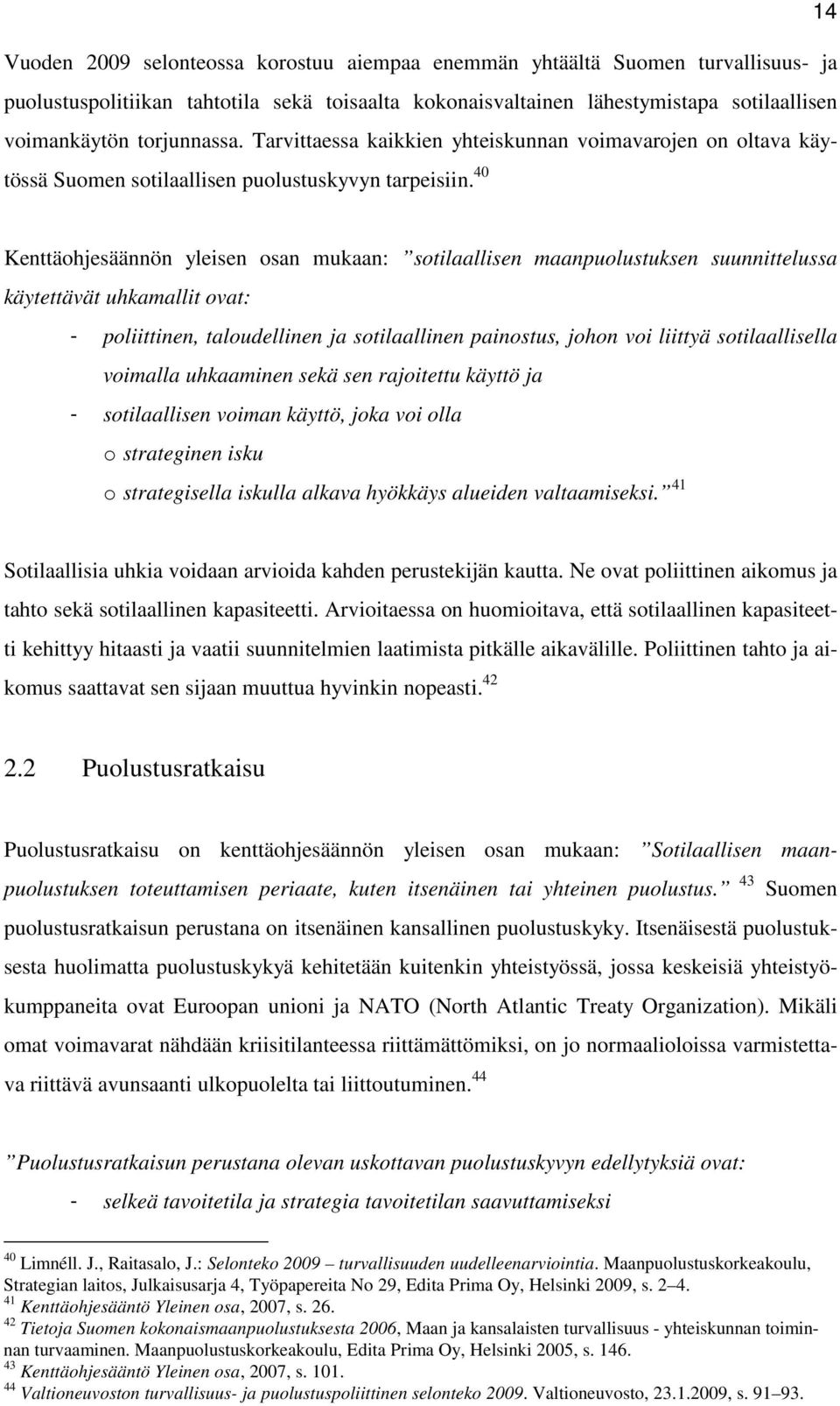 40 Kenttäohjesäännön yleisen osan mukaan: sotilaallisen maanpuolustuksen suunnittelussa käytettävät uhkamallit ovat: - poliittinen, taloudellinen ja sotilaallinen painostus, johon voi liittyä