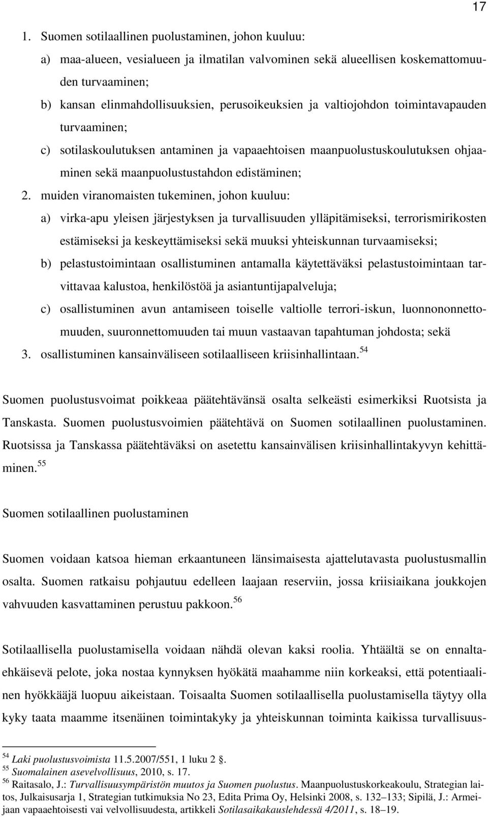 muiden viranomaisten tukeminen, johon kuuluu: a) virka-apu yleisen järjestyksen ja turvallisuuden ylläpitämiseksi, terrorismirikosten estämiseksi ja keskeyttämiseksi sekä muuksi yhteiskunnan