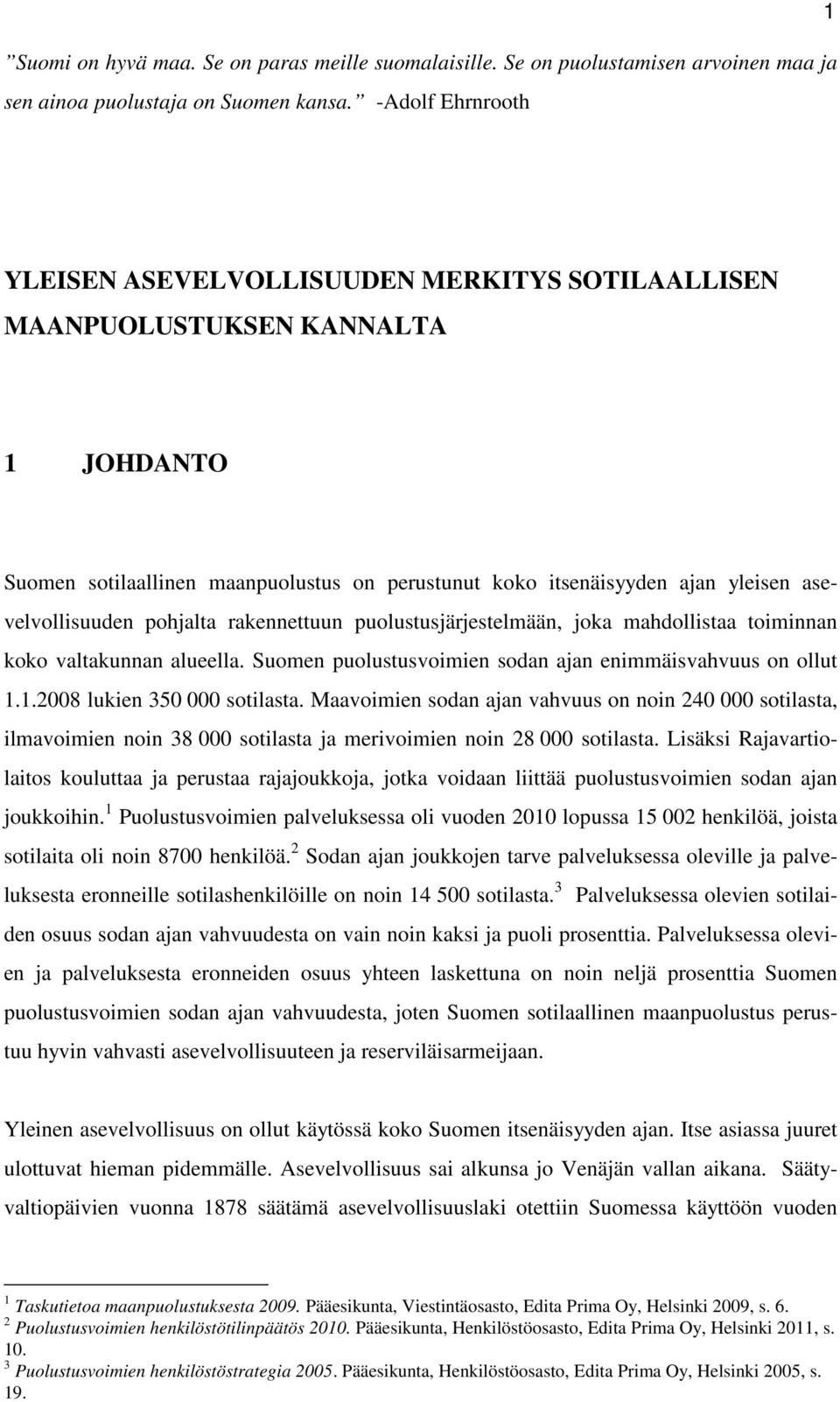 asevelvollisuuden pohjalta rakennettuun puolustusjärjestelmään, joka mahdollistaa toiminnan koko valtakunnan alueella. Suomen puolustusvoimien sodan ajan enimmäisvahvuus on ollut 1.