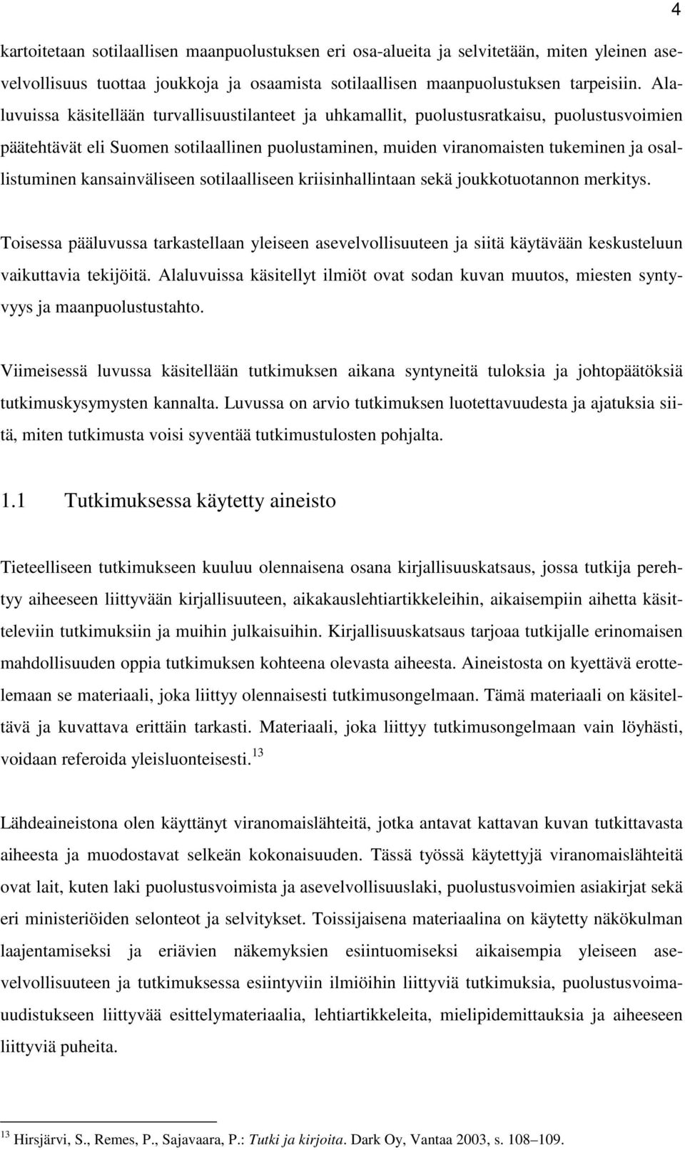 kansainväliseen sotilaalliseen kriisinhallintaan sekä joukkotuotannon merkitys. Toisessa pääluvussa tarkastellaan yleiseen asevelvollisuuteen ja siitä käytävään keskusteluun vaikuttavia tekijöitä.