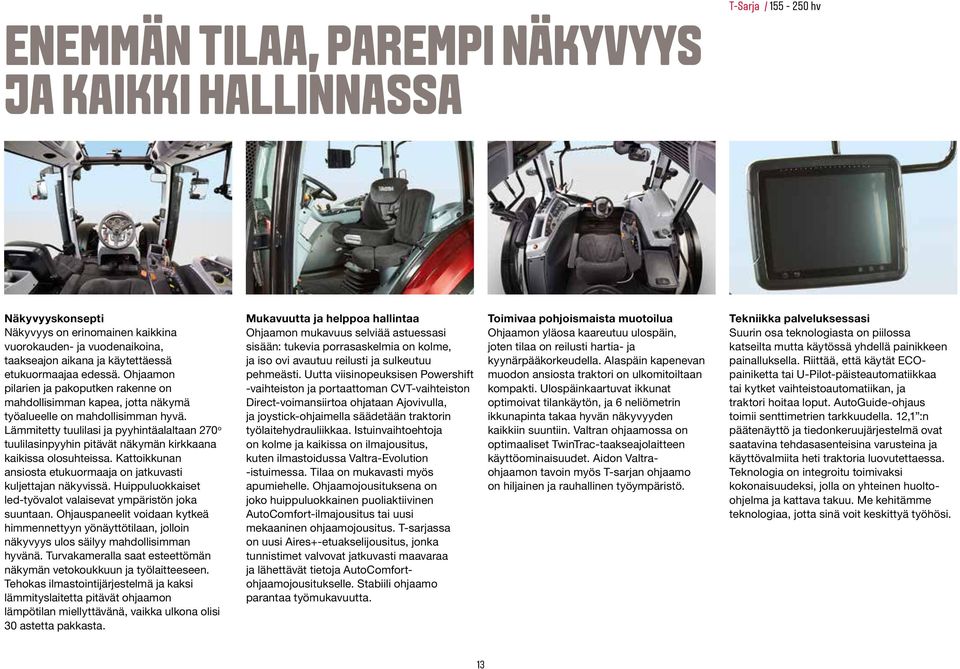 Lämmitetty tuulilasi ja pyyhintäalaltaan 270 o tuulilasinpyyhin pitävät näkymän kirkkaana kaikissa olosuhteissa. Kattoikkunan ansiosta etukuormaaja on jatkuvasti kuljettajan näkyvissä.