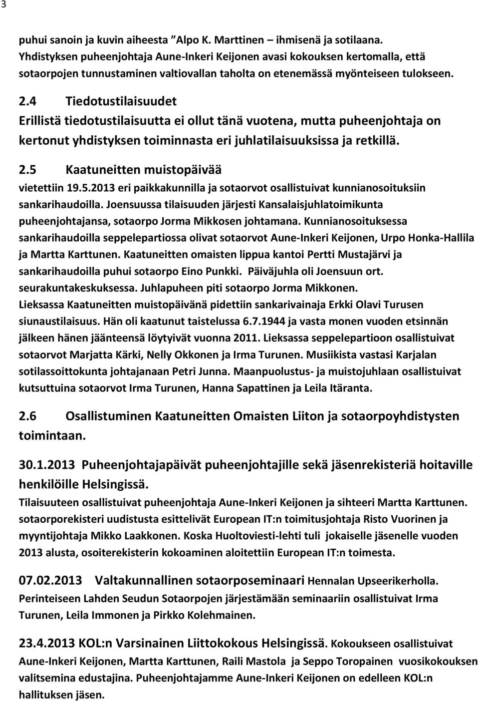 4 Tiedotustilaisuudet Erillistä tiedotustilaisuutta ei ollut tänä vuotena, mutta puheenjohtaja on kertonut yhdistyksen toiminnasta eri juhlatilaisuuksissa ja retkillä. 2.