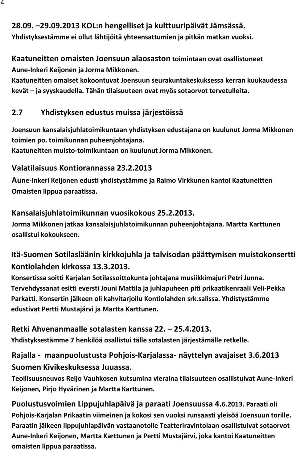 Kaatuneitten omaiset kokoontuvat Joensuun seurakuntakeskuksessa kerran kuukaudessa kevät ja syyskaudella. Tähän tilaisuuteen ovat myös sotaorvot tervetulleita. 2.