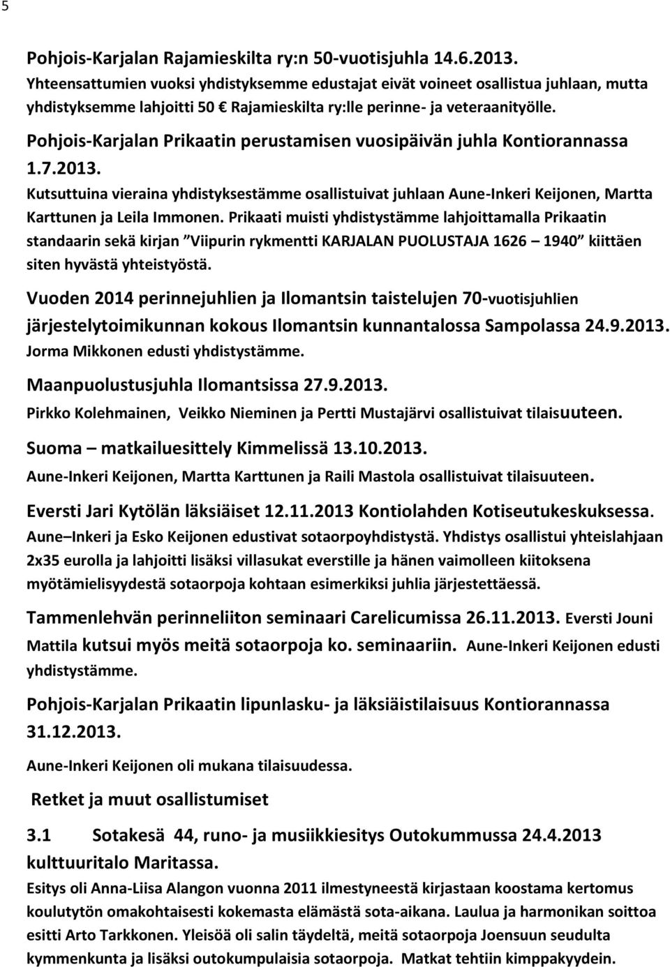 Pohjois-Karjalan Prikaatin perustamisen vuosipäivän juhla Kontiorannassa 1.7.2013. Kutsuttuina vieraina yhdistyksestämme osallistuivat juhlaan Aune-Inkeri Keijonen, Martta Karttunen ja Leila Immonen.