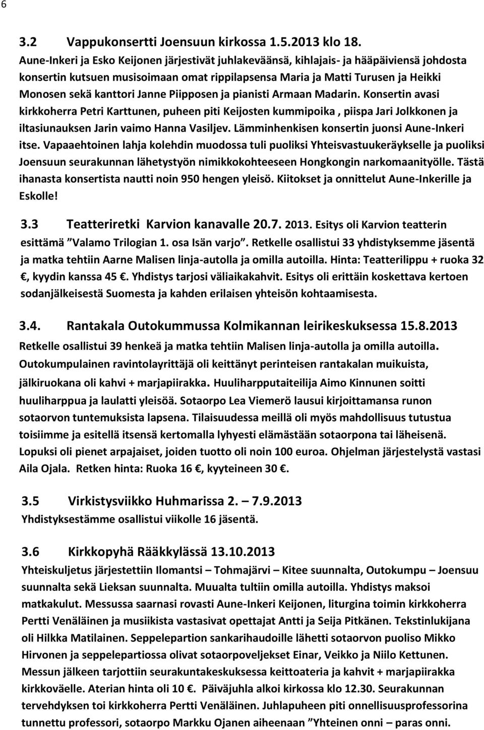 Janne Piipposen ja pianisti Armaan Madarin. Konsertin avasi kirkkoherra Petri Karttunen, puheen piti Keijosten kummipoika, piispa Jari Jolkkonen ja iltasiunauksen Jarin vaimo Hanna Vasiljev.