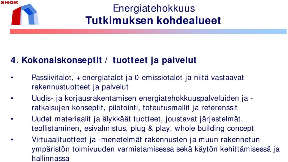 korjausrakentamisen energiatehokkuuspalveluiden ja - ratkaisujen konseptit, pilotointi, toteutusmallit ja referenssit Uudet materiaalit ja