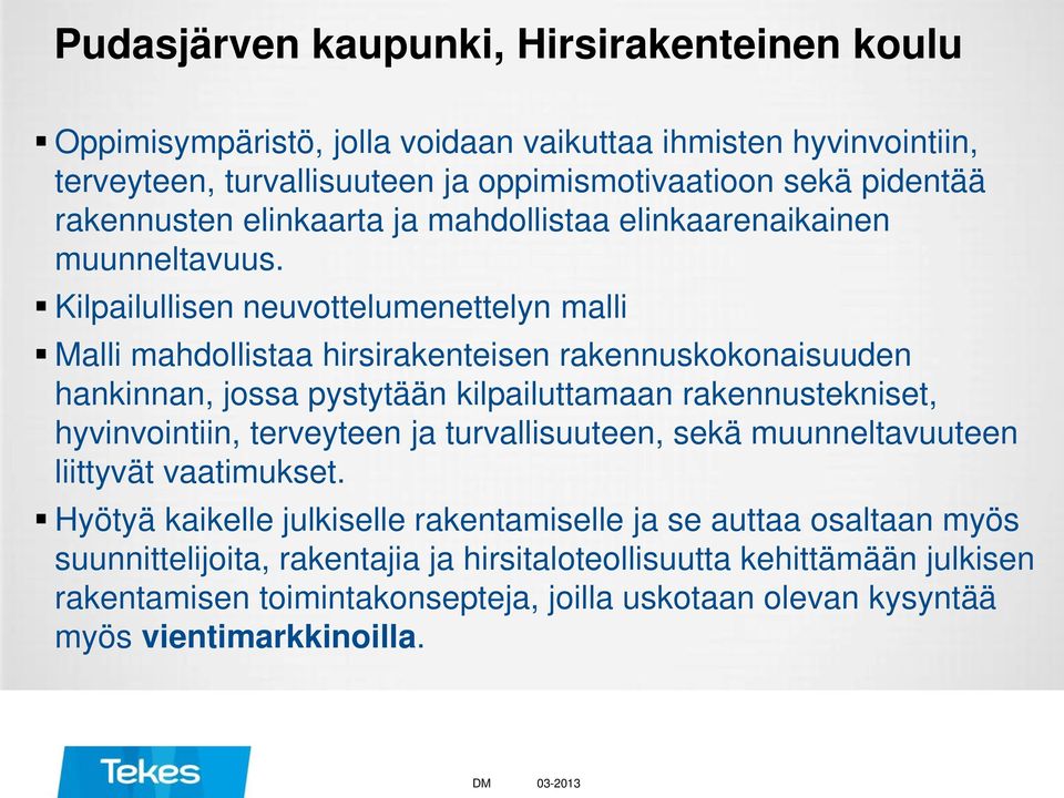 Kilpailullisen neuvottelumenettelyn malli Malli mahdollistaa hirsirakenteisen rakennuskokonaisuuden hankinnan, jossa pystytään kilpailuttamaan rakennustekniset, hyvinvointiin, terveyteen