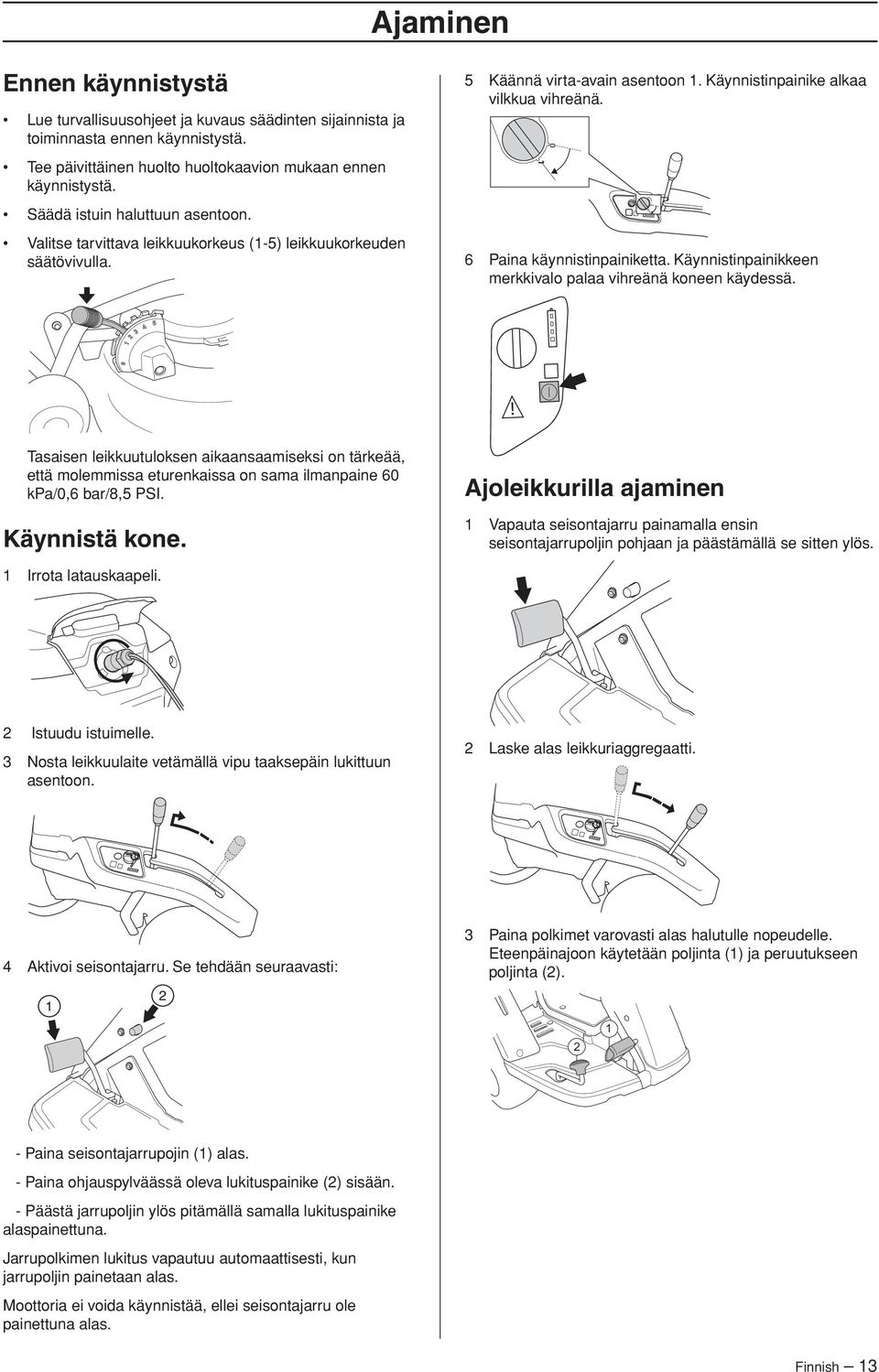 6 Paina käynnistinpainiketta. Käynnistinpainikkeen merkkivalo palaa vihreänä koneen käydessä.