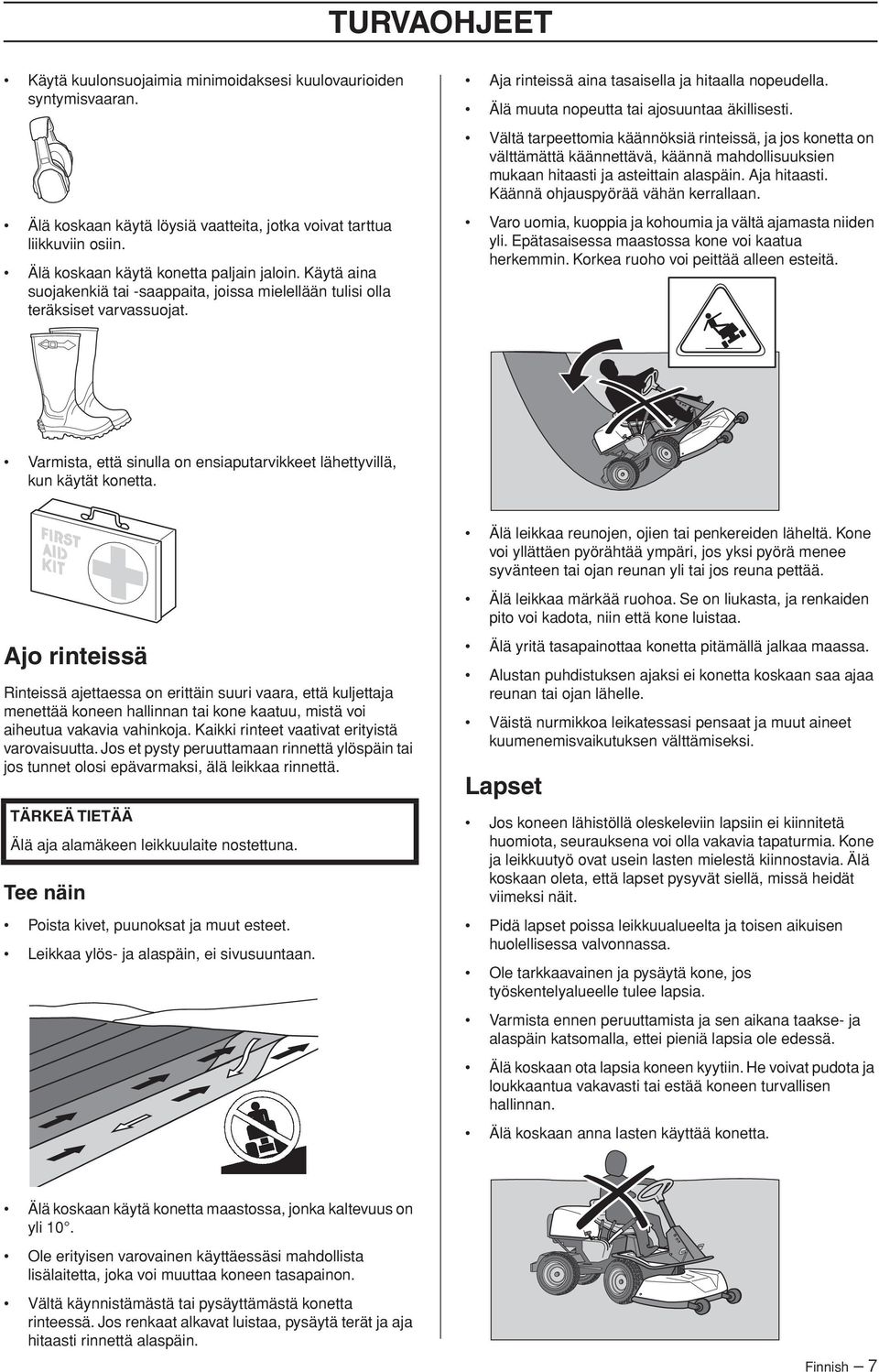 Vältä tarpeettomia käännöksiä rinteissä, ja jos konetta on välttämättä käännettävä, käännä mahdollisuuksien mukaan hitaasti ja asteittain alaspäin. Aja hitaasti. Käännä ohjauspyörää vähän kerrallaan.