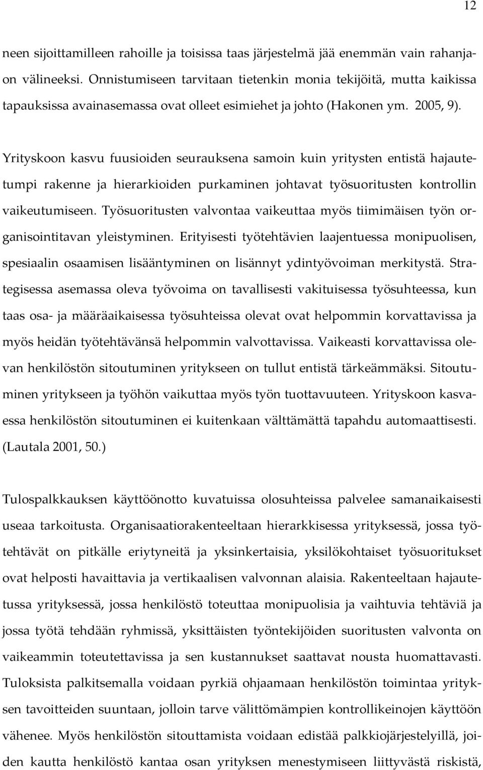 Yrityskoon kasvu fuusioiden seurauksena samoin kuin yritysten entistä hajautetumpi rakenne ja hierarkioiden purkaminen johtavat työsuoritusten kontrollin vaikeutumiseen.